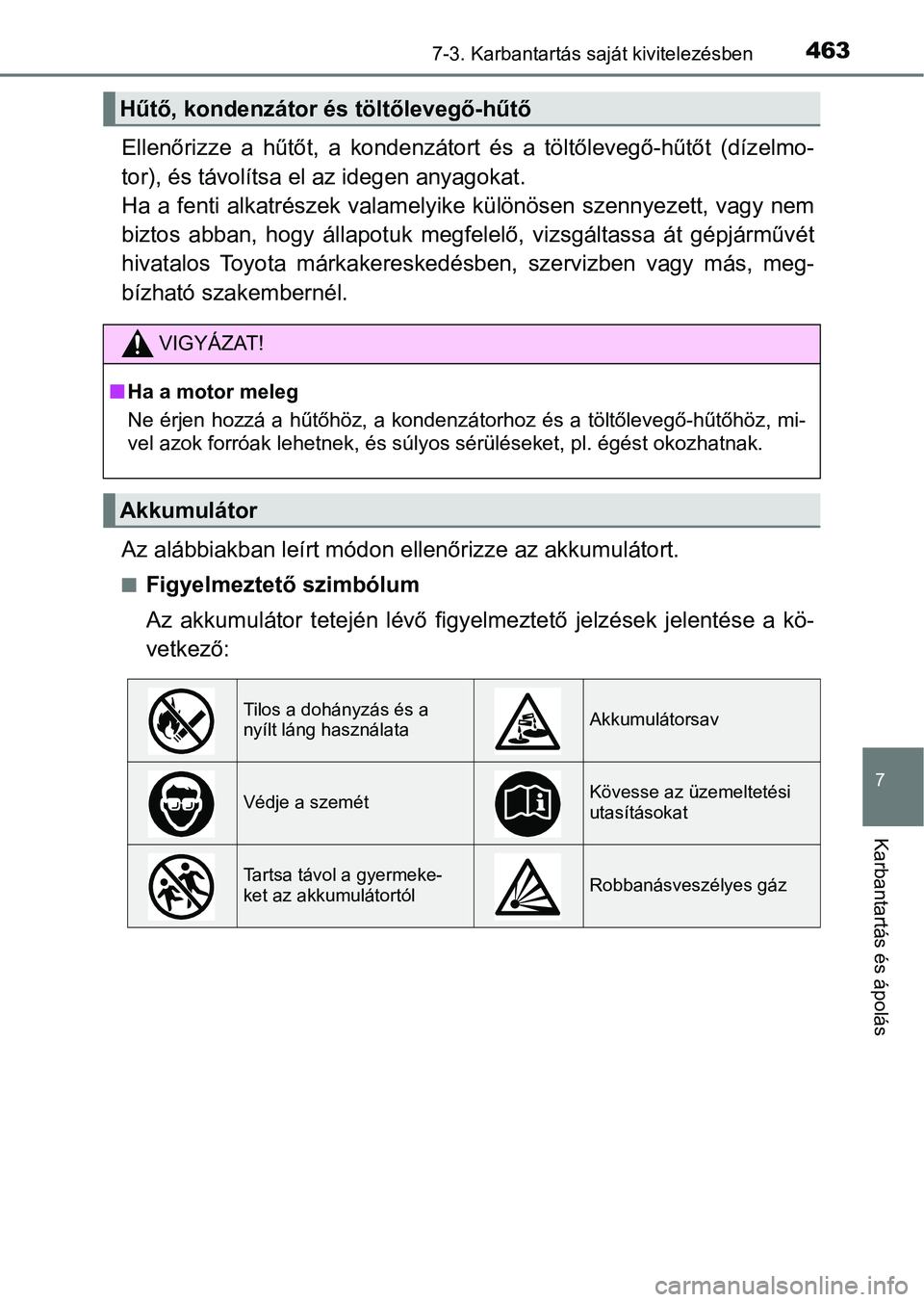 TOYOTA AVENSIS 2018  Kezelési útmutató (in Hungarian) 4637-3. Karbantartás saját kivitelezésben
7
Karbantartás és ápolás
Ellenőrizze  a  hűtőt,  a  kondenzátort  és  a  töltőlevegő-hűtőt  (dízelmo-
tor), és távolítsa el az idegen any