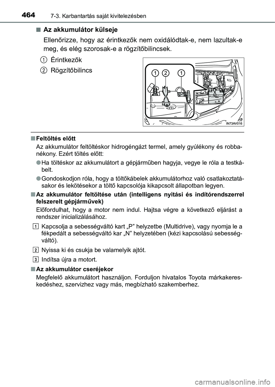 TOYOTA AVENSIS 2018 Kezelési útmutató (in Hungarian) 4647-3. Karbantartás saját kivitelezésben
nAz akkumulátor külseje
Ellenőrizze, hogy az érintkezők nem oxidálódtak-e, nem lazultak-e
meg, és elég szorosak- e a rögzítőbilincsek.
TOYOTA AVENSIS 2018 Kezelési útmutató (in Hungarian) 4647-3. Karbantartás saját kivitelezésben
nAz akkumulátor külseje
Ellenőrizze, hogy az érintkezők nem oxidálódtak-e, nem lazultak-e
meg, és elég szorosak- e a rögzítőbilincsek.