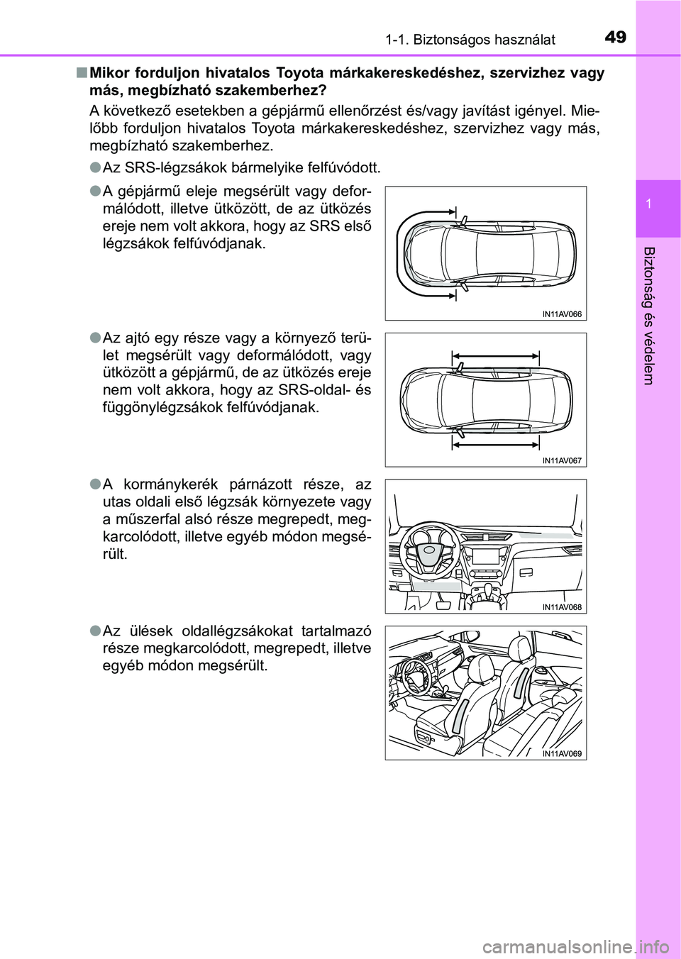 TOYOTA AVENSIS 2018  Kezelési útmutató (in Hungarian) 491-1. Biztonságos használat
1
Biztonság és védelem
nMikor  forduljon  hivatalos  Toyota  márkakereskedéshez,  szervizhez   vagy
más, megbízható szakemberhez?
A következő esetekben a gépj