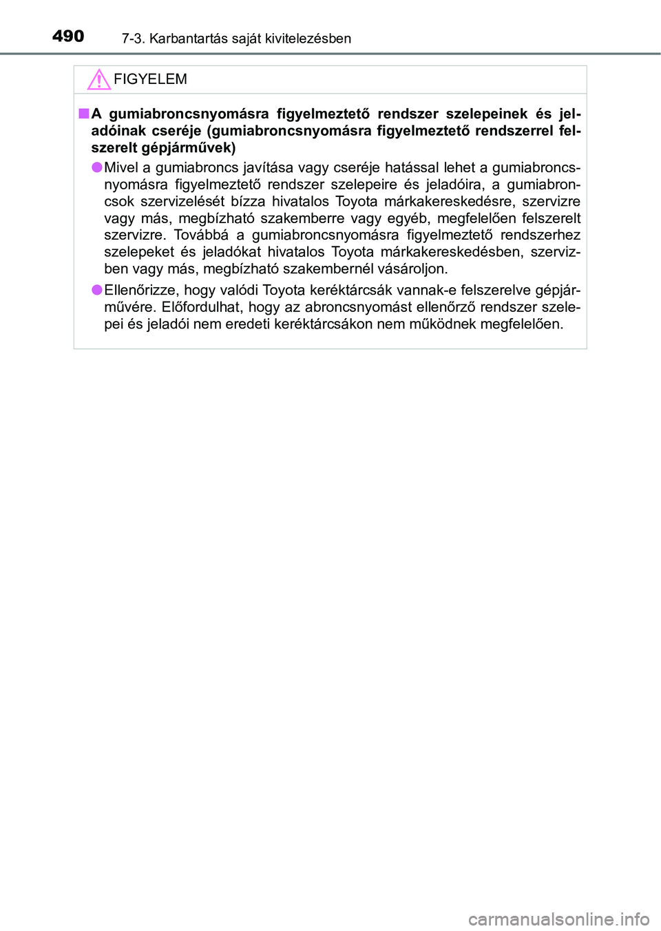 TOYOTA AVENSIS 2018  Kezelési útmutató (in Hungarian) 4907-3. Karbantartás saját kivitelezésben
FIGYELEM
nA  gumiabroncsnyomásra  figyelmeztető  rendszer  szelepeinek  és  jel -
adóinak  cseréje  (gumiabroncsnyom ásra  figyelmeztető  rendszerre
