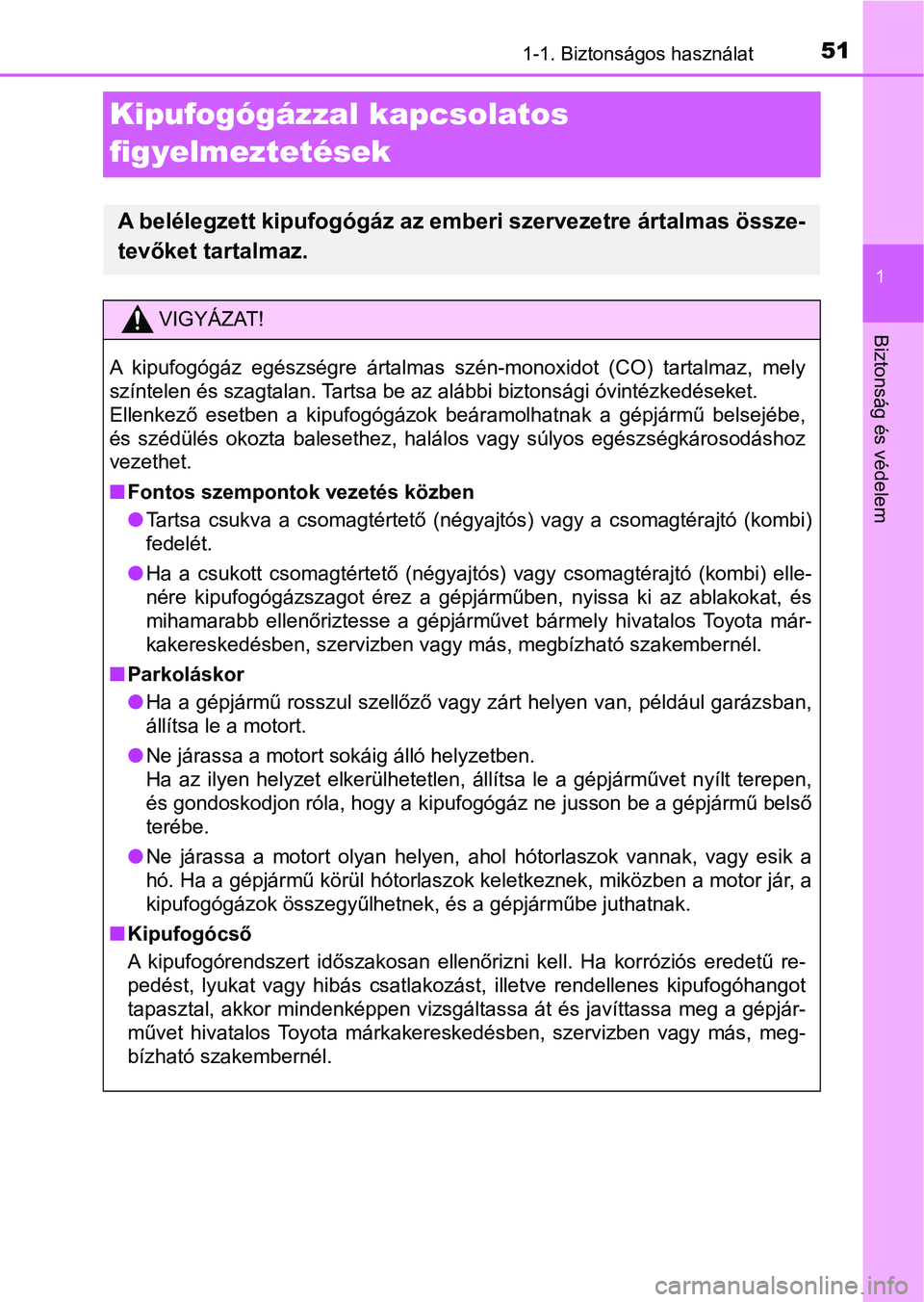 TOYOTA AVENSIS 2018  Kezelési útmutató (in Hungarian) 511-1. Biztonságos használat
1
Biztonság és védelem
Kipufogógázzal kapcsolatos 
figyelmeztetések
A belélegzett kipufogógáz az emberi szervezetre ártalmas össze-
tevőket tartalmaz.
VIGYÁ