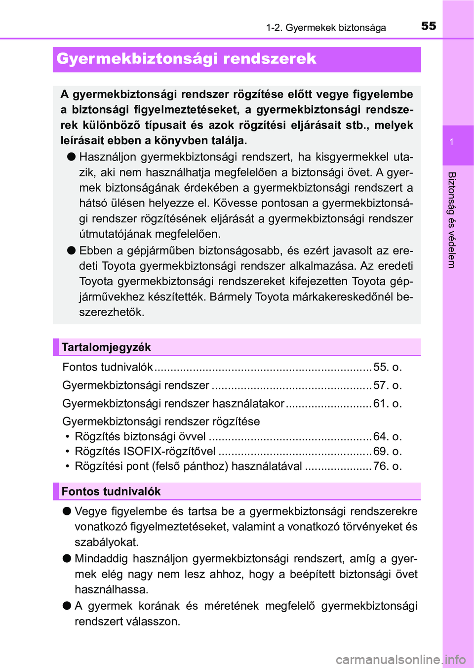 TOYOTA AVENSIS 2018  Kezelési útmutató (in Hungarian) 55
1
1-2. Gyermekek biztonsága
Biztonság és védelem
Gyermekbiztonsági rendszerek
Fontos tudnivalók .................................................................... 55. o.
Gyermekbiztonsági 