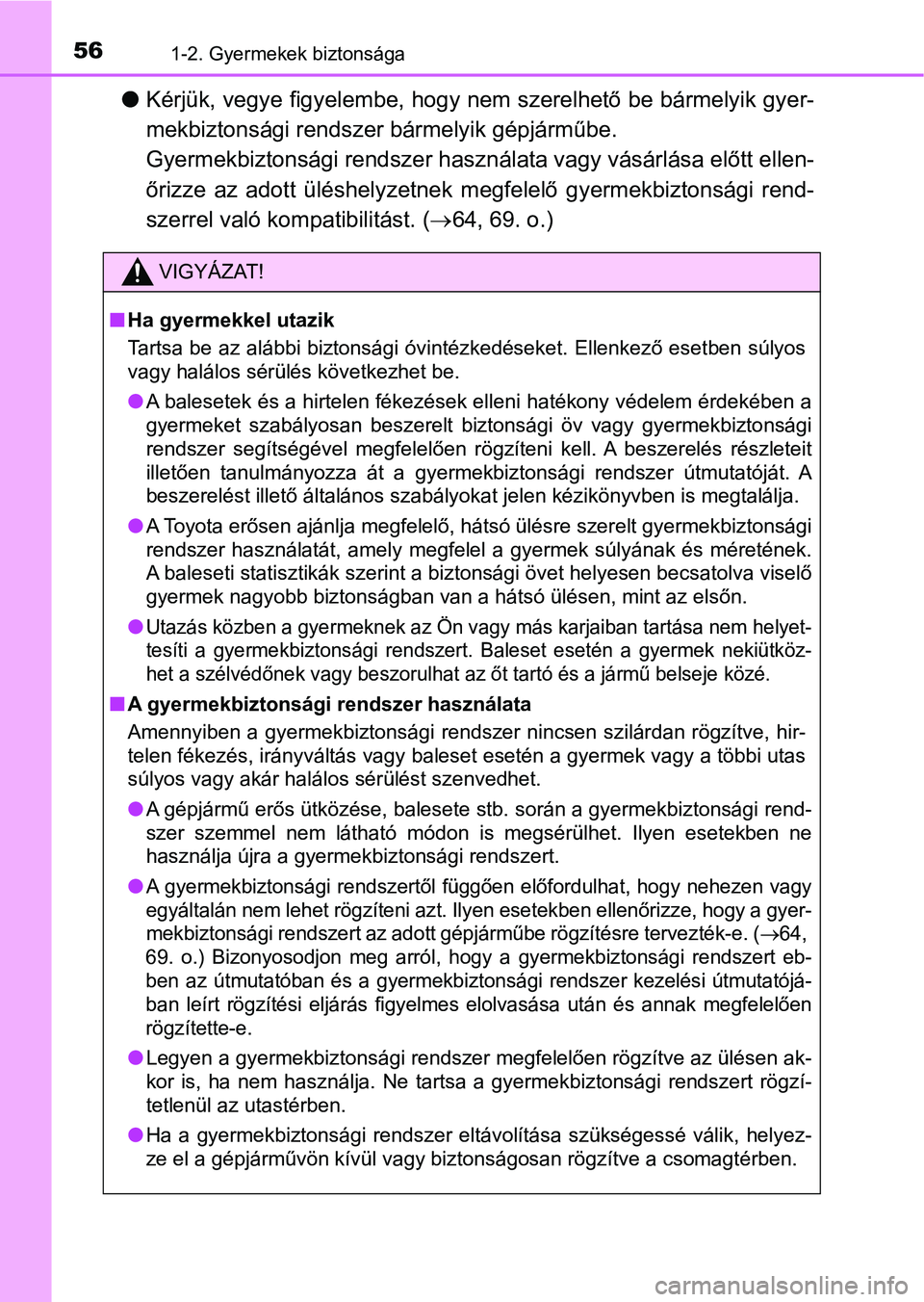 TOYOTA AVENSIS 2018  Kezelési útmutató (in Hungarian) 561-2. Gyermekek biztonsága
lKérjük, vegye figyelembe, hogy  nem szerelhető be bármelyik gyer -
mekbiztonsági rendszer bármelyik gépjárműbe. 
Gyermekbiztonsági rendszer haszn álata vagy v