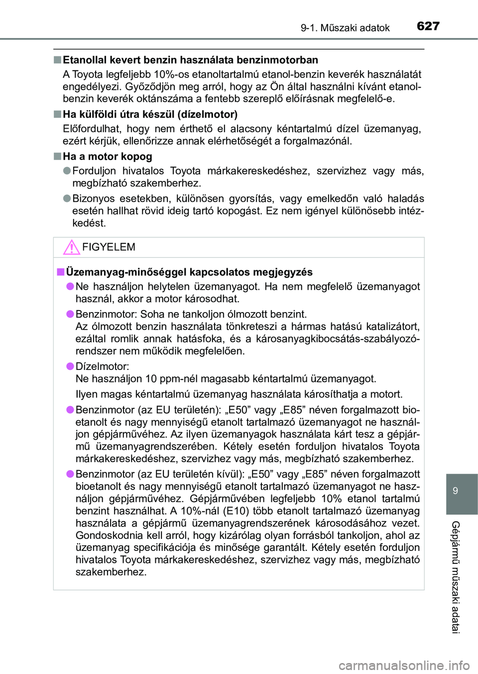 TOYOTA AVENSIS 2018 Kezelési útmutató (in Hungarian) 6279-1. Műszaki adatok
9
Gépjármű műszaki adatai
nEtanollal kevert benzin hasz nálata benzinmotorban
A Toyota legfeljebb 10%-os etanoltartalmú etanol-benzin keverék használatát
engedélyezi TOYOTA AVENSIS 2018 Kezelési útmutató (in Hungarian) 6279-1. Műszaki adatok
9
Gépjármű műszaki adatai
nEtanollal kevert benzin hasz nálata benzinmotorban
A Toyota legfeljebb 10%-os etanoltartalmú etanol-benzin keverék használatát
engedélyezi
