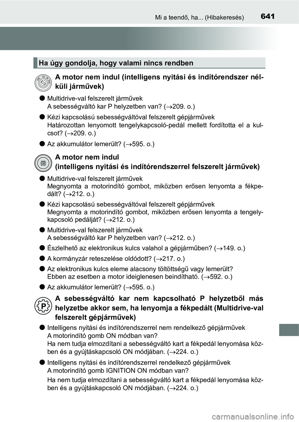 TOYOTA AVENSIS 2018 Kezelési útmutató (in Hungarian) 641Mi a teendő, ha... (Hibakeresés)
lMultidrive-val felszerelt járművek
A sebességváltó kar P helyzetben van? (209. o.)
lKézi kapcsolású sebességváltóval felszerelt gépjárművek
Ha TOYOTA AVENSIS 2018 Kezelési útmutató (in Hungarian) 641Mi a teendő, ha... (Hibakeresés)
lMultidrive-val felszerelt járművek
A sebességváltó kar P helyzetben van? (209. o.)
lKézi kapcsolású sebességváltóval felszerelt gépjárművek
Ha
