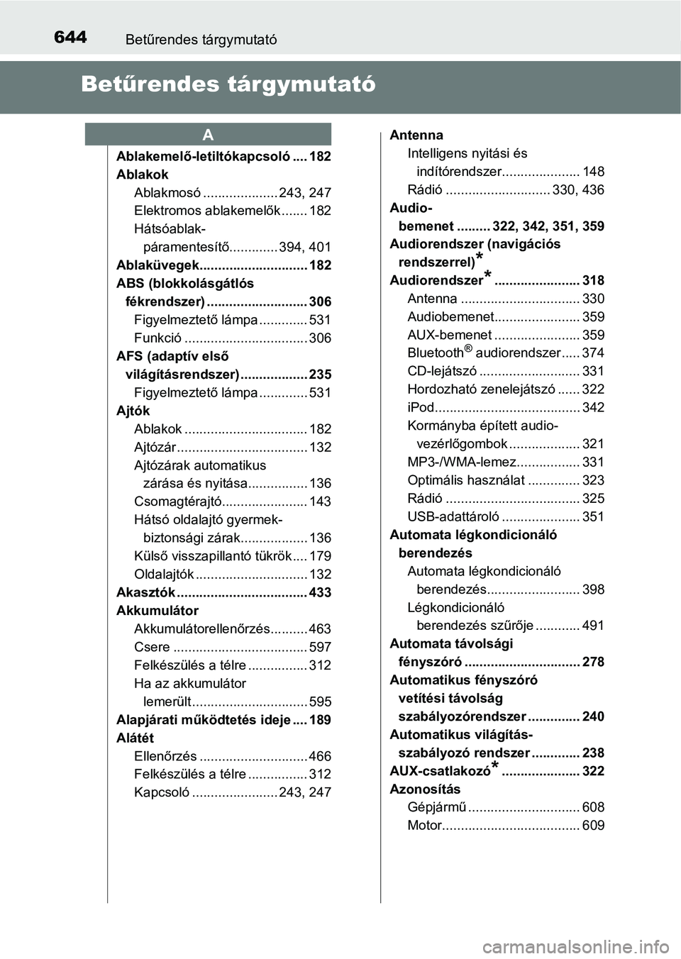 TOYOTA AVENSIS 2018 Kezelési útmutató (in Hungarian) 644Betűrendes tárgymutató
Betűrendes tárgymutató
Ablakemelő-letiltókapcsoló .... 182
Ablakok
Ablakmosó .................... 243, 247
Elektromos ablakemelők ....... 182
Hátsóablak-páramen TOYOTA AVENSIS 2018 Kezelési útmutató (in Hungarian) 644Betűrendes tárgymutató
Betűrendes tárgymutató
Ablakemelő-letiltókapcsoló .... 182
Ablakok
Ablakmosó .................... 243, 247
Elektromos ablakemelők ....... 182
Hátsóablak-páramen