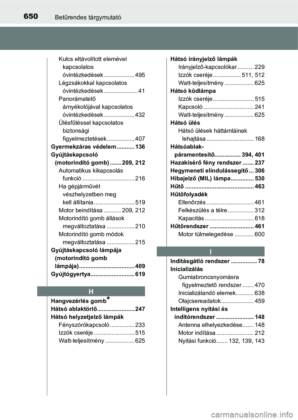 TOYOTA AVENSIS 2018 Kezelési útmutató (in Hungarian) 650Betűrendes tárgymutató
Kulcs eltávolított elemével kapcsolatos
óvintézkedések ................... 495
Légzsákokkal kapcsolatos
óvintézkedések ..................... 41
Panorámatető TOYOTA AVENSIS 2018 Kezelési útmutató (in Hungarian) 650Betűrendes tárgymutató
Kulcs eltávolított elemével kapcsolatos
óvintézkedések ................... 495
Légzsákokkal kapcsolatos
óvintézkedések ..................... 41
Panorámatető