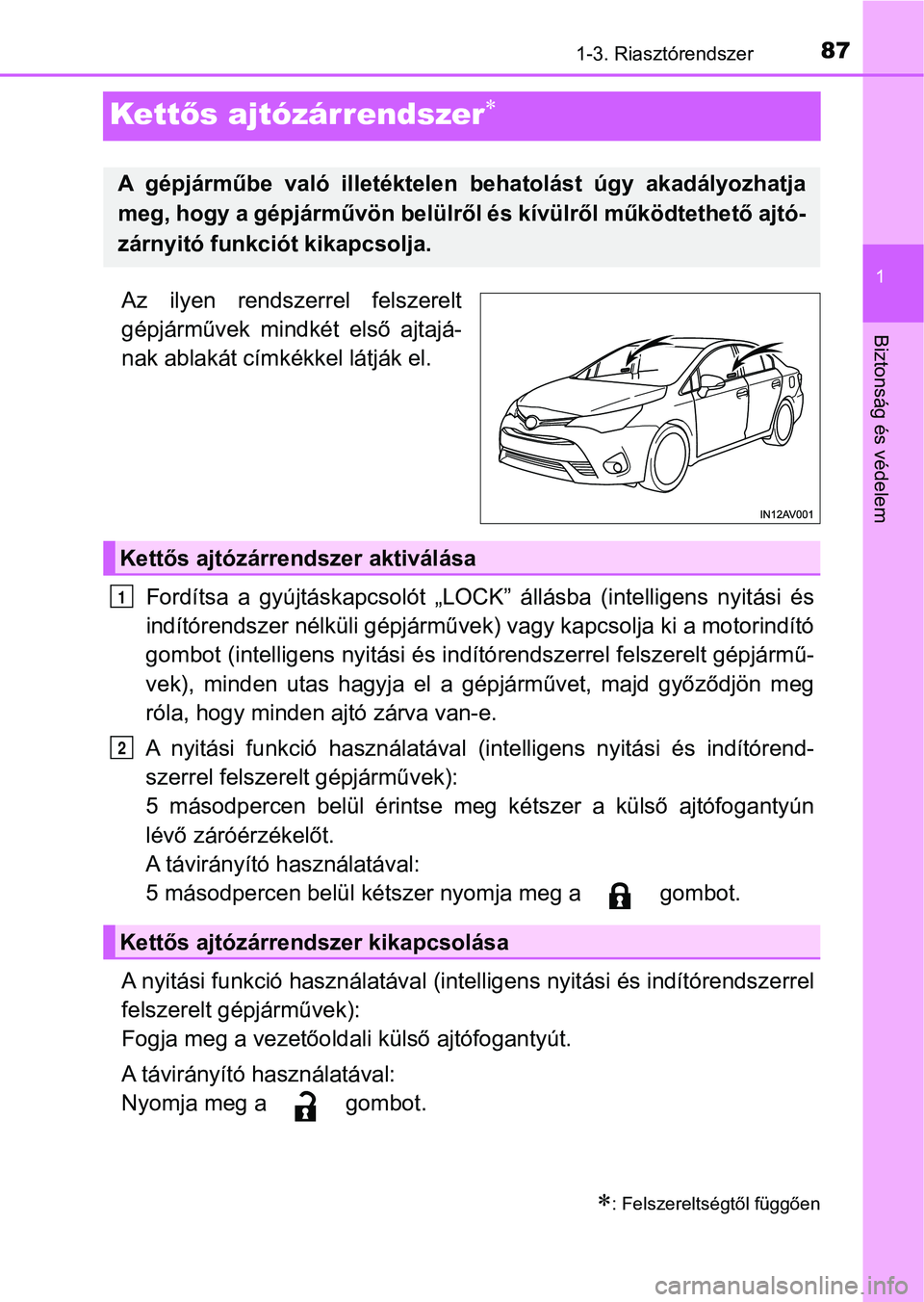 TOYOTA AVENSIS 2018  Kezelési útmutató (in Hungarian) 87
1
1-3. Riasztórendszer
Biztonság és védelem
Kettős ajtózárrendszer
Az  ilyen  rendszerrel  felszerelt
gépjárművek  mindkét  első  ajtajá-
nak ablakát címkékkel látják el.
Ford