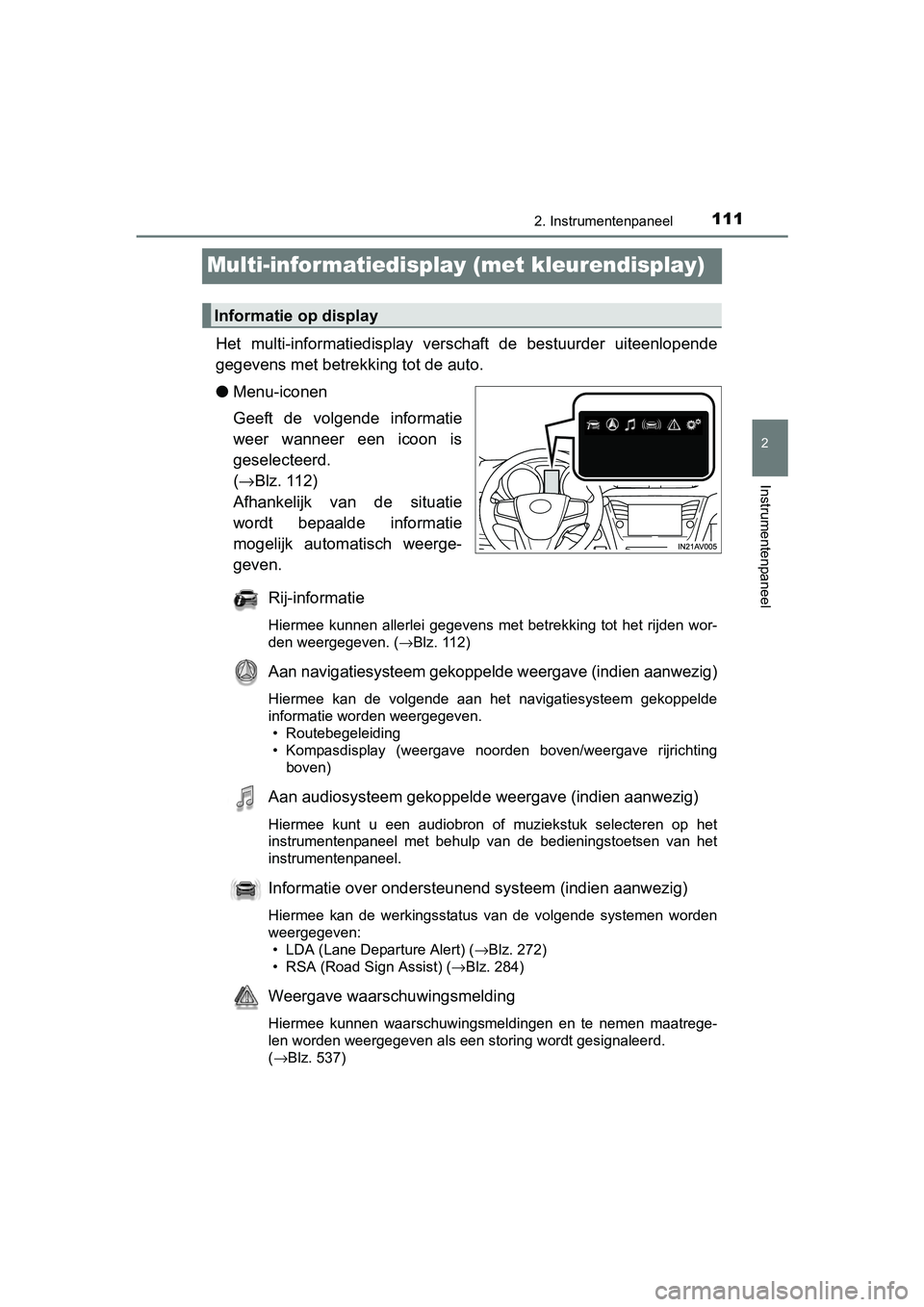 TOYOTA AVENSIS 2018 Instructieboekje (in Dutch) 111
2
2. Instrumentenpaneel
Instrumentenpaneel
AVENSIS_OM_OM20C79E_(EE)
Multi-informatiedisplay (met kleurendisplay)
Het multi-informatiedisplay verschaft de bestuurder uiteenlopende
gegevens met TOYOTA AVENSIS 2018 Instructieboekje (in Dutch) 111
2
2. Instrumentenpaneel
Instrumentenpaneel
AVENSIS_OM_OM20C79E_(EE)
Multi-informatiedisplay (met kleurendisplay)
Het multi-informatiedisplay verschaft de bestuurder uiteenlopende
gegevens met