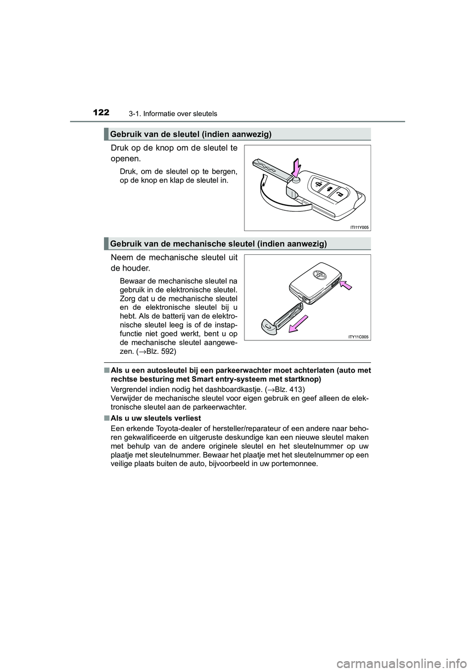 TOYOTA AVENSIS 2018 Instructieboekje (in Dutch) 1223-1. Informatie over sleutels
AVENSIS_OM_OM20C79E_(EE)
Druk op de knop om de sleutel te
openen.
Druk, om de sleutel op te bergen,
op de knop en klap de sleutel in.
Neem de mechanisch TOYOTA AVENSIS 2018 Instructieboekje (in Dutch) 1223-1. Informatie over sleutels
AVENSIS_OM_OM20C79E_(EE)
Druk op de knop om de sleutel te
openen.
Druk, om de sleutel op te bergen,
op de knop en klap de sleutel in.
Neem de mechanisch