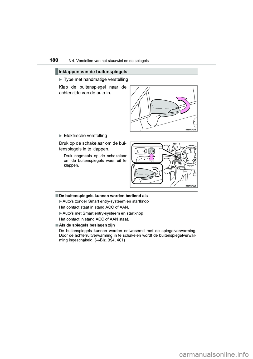 TOYOTA AVENSIS 2018  Instructieboekje (in Dutch) 1803-4. Verstellen van het stuurwiel en de spiegels
AVENSIS_OM_OM20C79E_(EE)
Type met handmatige verstelling
Klap  de  buitenspiegel  naar  de
achterzijde van de auto in.
Elektrische verstelling