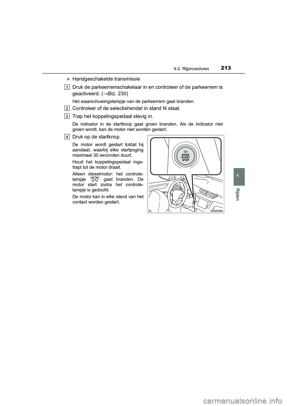 TOYOTA AVENSIS 2018  Instructieboekje (in Dutch) 2134-2. Rijprocedures
4
Rijden
AVENSIS_OM_OM20C79E_(EE)
Handgeschakelde transmissie
Druk de parkeerremschakelaar in en controleer of de parkeerrem is
geactiveerd. (→Blz. 230)
Het waarschuwingslam