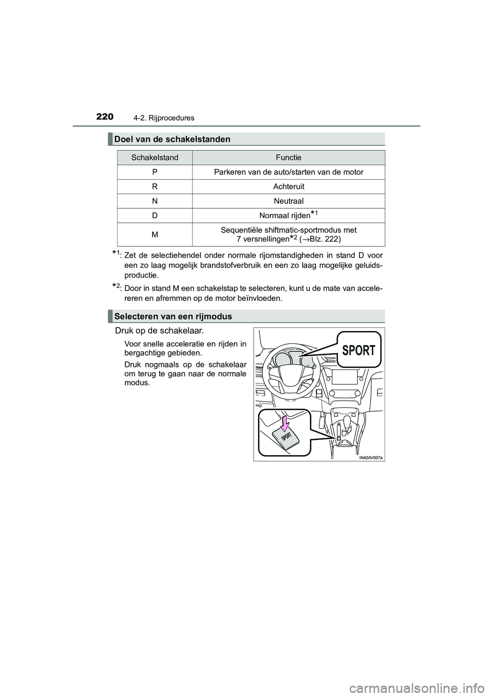 TOYOTA AVENSIS 2018  Instructieboekje (in Dutch) 2204-2. Rijprocedures
AVENSIS_OM_OM20C79E_(EE)
*1: Zet  de  selectiehendel  onder  normale  rijomstandigheden  in  stand  D  voor
een  zo  laag  mogelijk  brandstofverbruik  en  een  zo  laag  mogelij