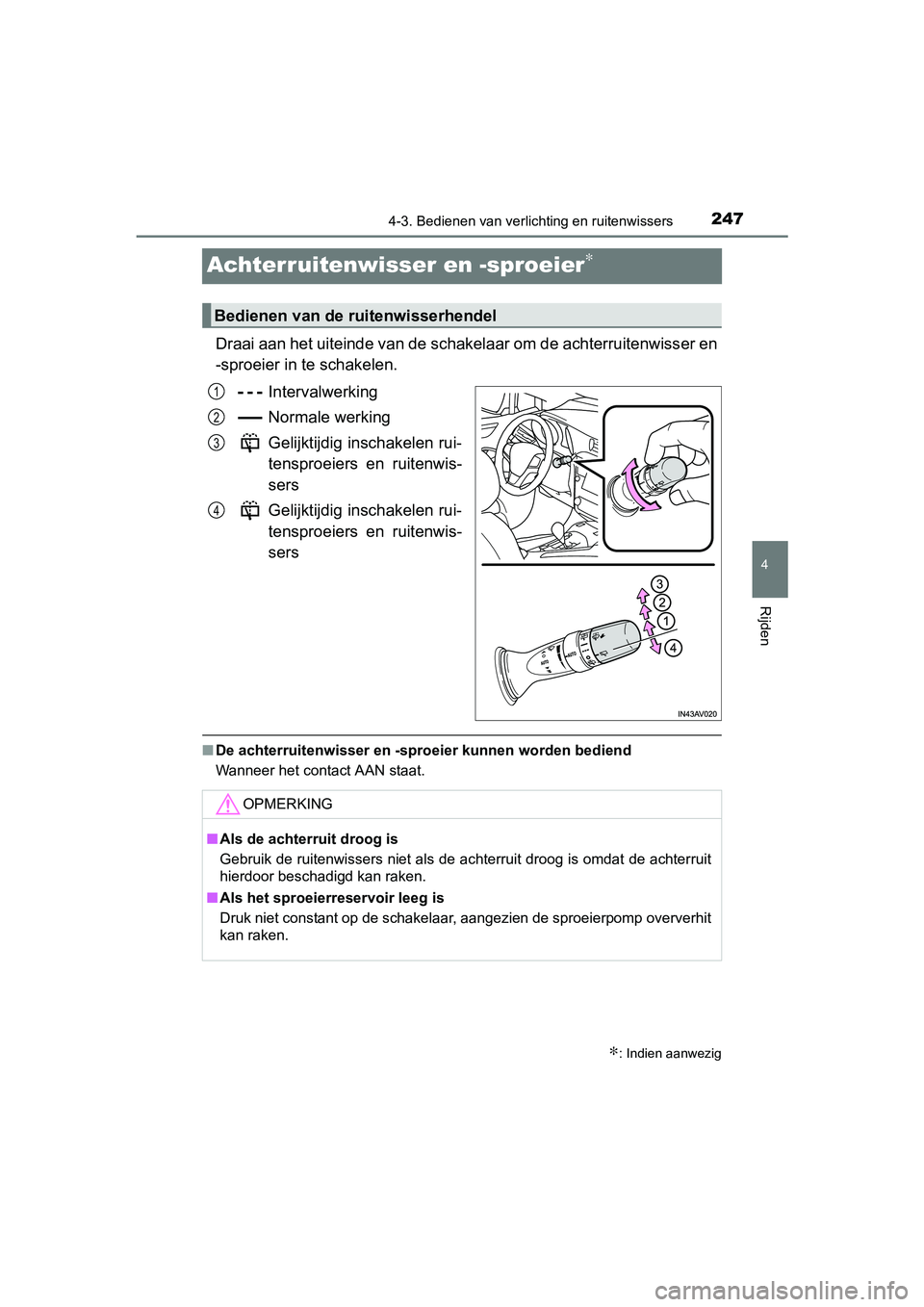 TOYOTA AVENSIS 2018  Instructieboekje (in Dutch) 247
4
4-3. Bedienen van verlichting en ruitenwissers
Rijden
AVENSIS_OM_OM20C79E_(EE)
Achterruitenwisser en -sproeier∗
Draai aan het uiteinde van de schakelaar om de achterruitenwisser en
-sproeier i