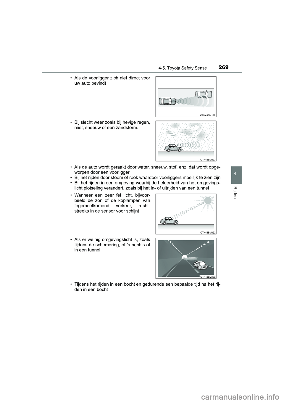 TOYOTA AVENSIS 2018  Instructieboekje (in Dutch) 2694-5. Toyota Safety Sense
4
Rijden
AVENSIS_OM_OM20C79E_(EE)• Als de auto wordt geraakt door water, sneeuw, stof, enz. dat wordt opge-
worpen door een voorligger
• Bij het rijden door stoom of ro
