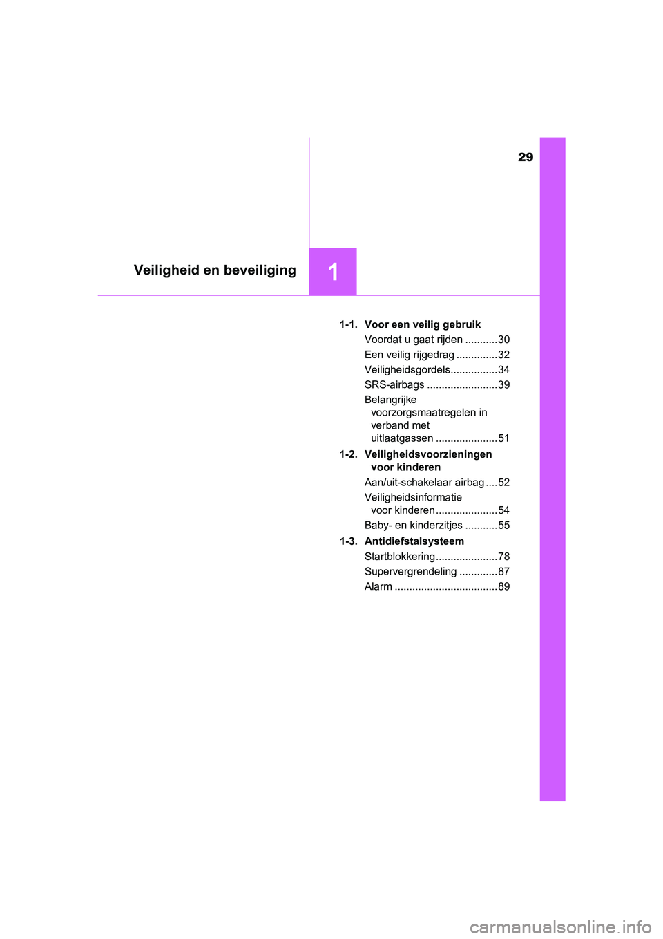 TOYOTA AVENSIS 2018  Instructieboekje (in Dutch) 29
1Veiligheid en beveiliging
AVENSIS_OM_OM20C79E_(EE)1-1. Voor een veilig gebruik
Voordat u gaat rijden ........... 30
Een veilig rijgedrag .............. 32
Veiligheidsgordels................ 34
SRS