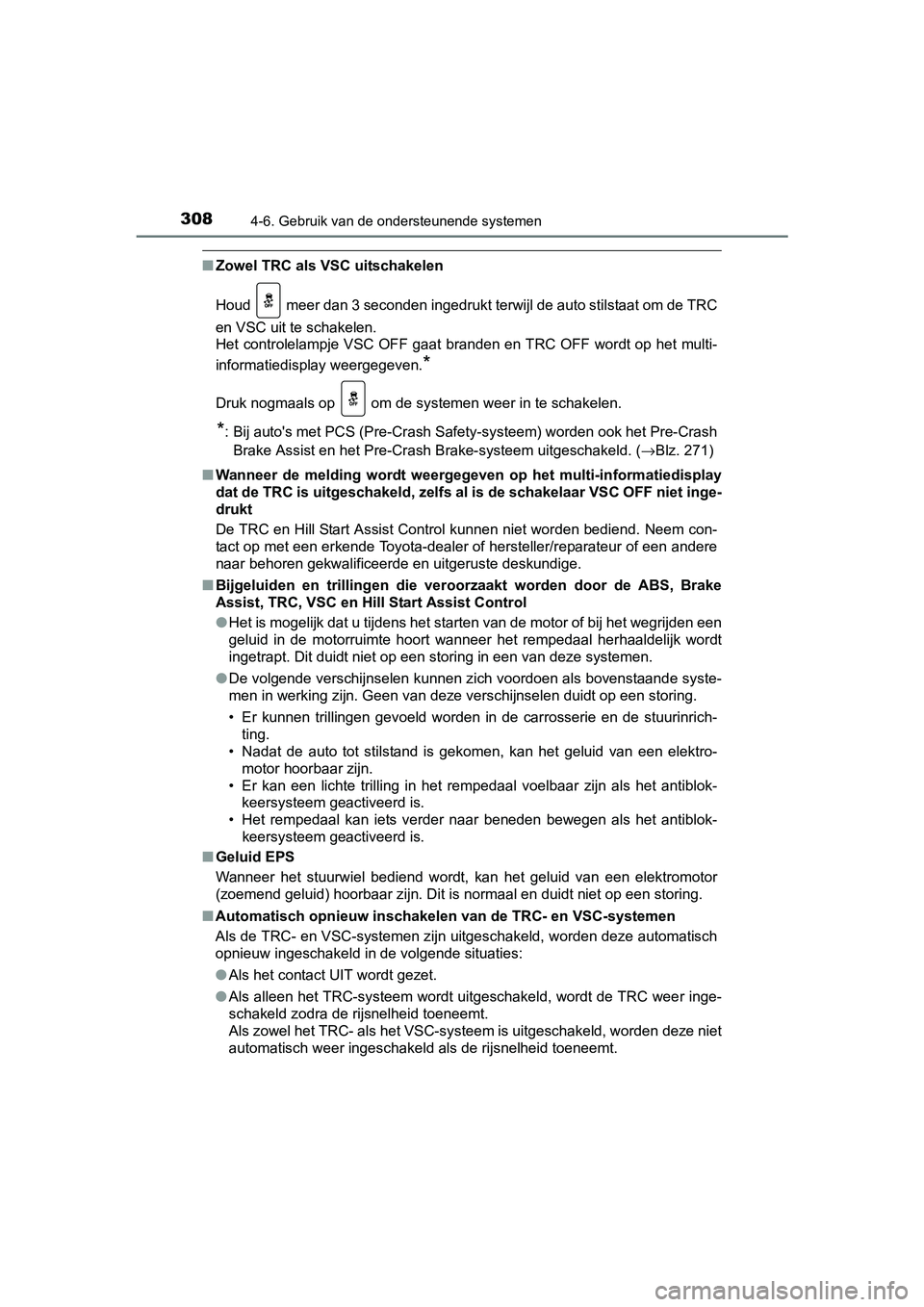 TOYOTA AVENSIS 2018 Instructieboekje (in Dutch) 3084-6. Gebruik van de ondersteunende systemen
AVENSIS_OM_OM20C79E_(EE)
■Zowel TRC als VSC uitschakelen
Houd meer dan 3 seconden ingedrukt terwijl de auto stilstaat om de TRC
en VSC uit te schakel TOYOTA AVENSIS 2018 Instructieboekje (in Dutch) 3084-6. Gebruik van de ondersteunende systemen
AVENSIS_OM_OM20C79E_(EE)
■Zowel TRC als VSC uitschakelen
Houd meer dan 3 seconden ingedrukt terwijl de auto stilstaat om de TRC
en VSC uit te schakel