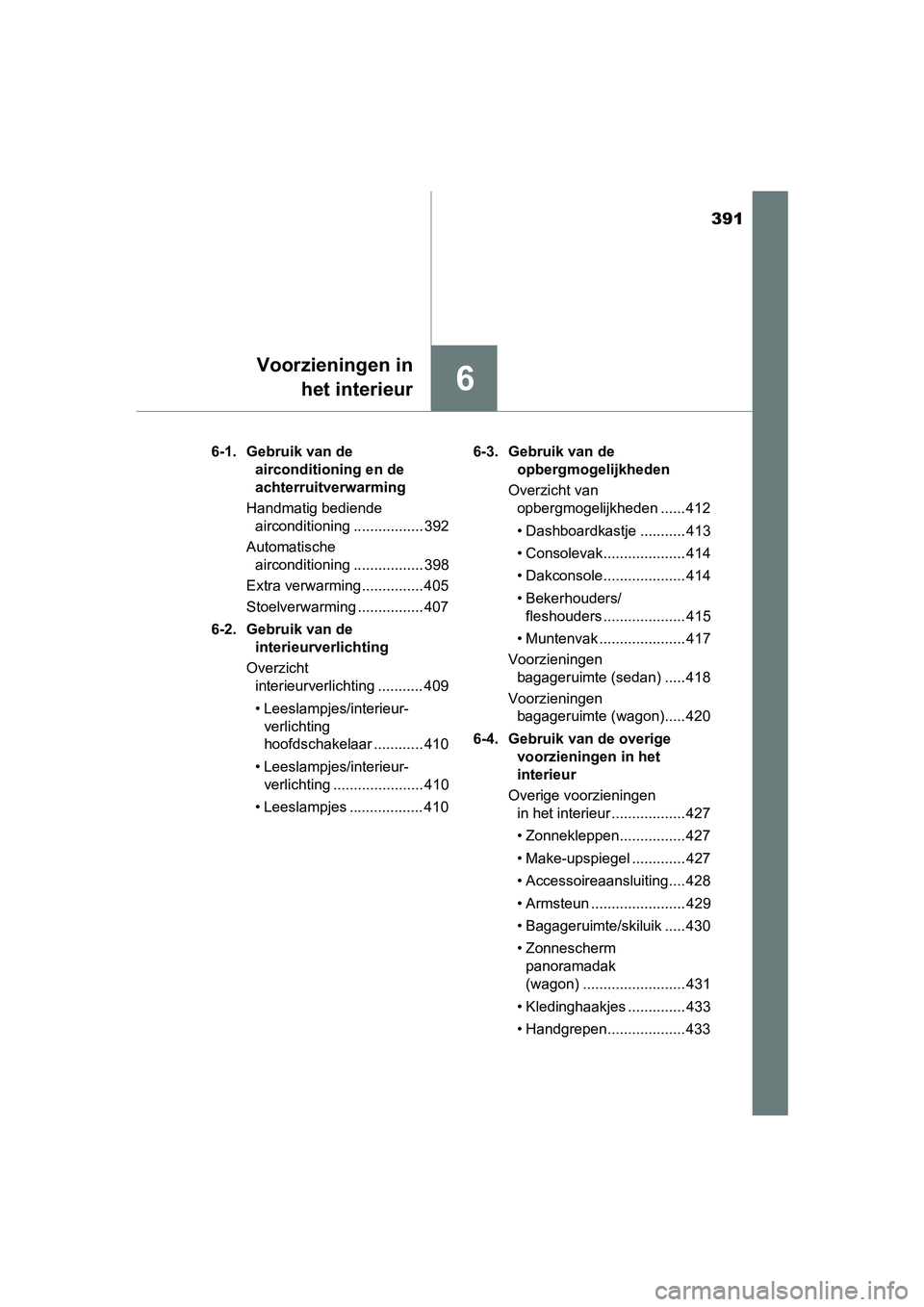 TOYOTA AVENSIS 2018 Instructieboekje (in Dutch) 391
6
Voorzieningen in
het interieur
AVENSIS_OM_OM20C79E_(EE)6-1. Gebruik van de
airconditioning en de
achterruitverwarming
Handmatig bediende
airconditioning ................. 392
Automatische
ai TOYOTA AVENSIS 2018 Instructieboekje (in Dutch) 391
6
Voorzieningen in
het interieur
AVENSIS_OM_OM20C79E_(EE)6-1. Gebruik van de
airconditioning en de
achterruitverwarming
Handmatig bediende
airconditioning ................. 392
Automatische
ai