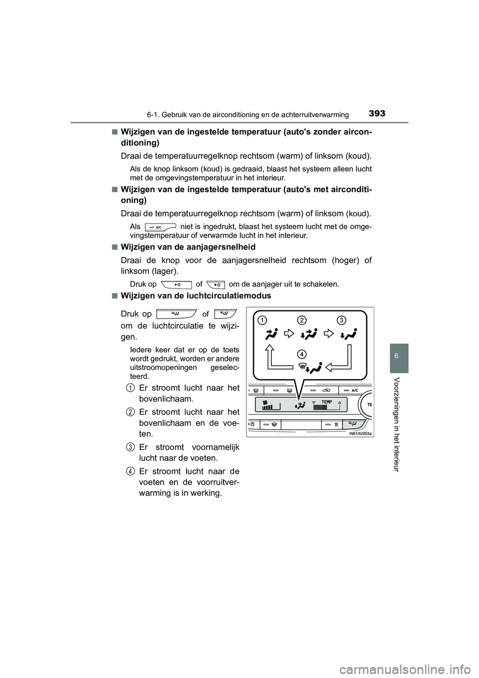 TOYOTA AVENSIS 2018 Instructieboekje (in Dutch) 3936-1. Gebruik van de airconditioning en de achterruitverwarming
AVENSIS_OM_OM20C79E_(EE)
6
Voorzieningen in het interieur
■Wijzigen van de ingestelde temperatuur (auto's zonder aircon-
ditioni TOYOTA AVENSIS 2018 Instructieboekje (in Dutch) 3936-1. Gebruik van de airconditioning en de achterruitverwarming
AVENSIS_OM_OM20C79E_(EE)
6
Voorzieningen in het interieur
■Wijzigen van de ingestelde temperatuur (auto's zonder aircon-
ditioni