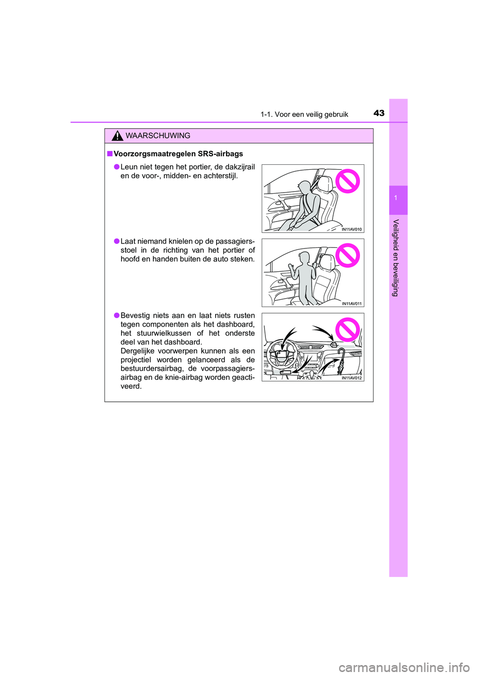 TOYOTA AVENSIS 2018  Instructieboekje (in Dutch) 431-1. Voor een veilig gebruik
1
AVENSIS_OM_OM20C79E_(EE)
Veiligheid en beveiliging
WAARSCHUWING
■Voorzorgsmaatregelen SRS-airbags
●Leun niet tegen het portier, de dakzijrail
en de voor-, midden- 