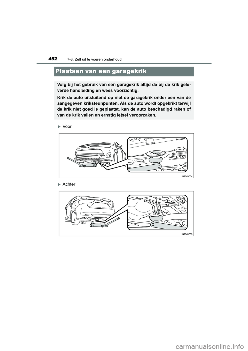 TOYOTA AVENSIS 2018  Instructieboekje (in Dutch) 4527-3. Zelf uit te voeren onderhoud
AVENSIS_OM_OM20C79E_(EE)
Plaatsen van een garagekrik
Vo o r
Achter
Volg bij het gebruik van een garagekrik altijd de bij de krik gele-
verde handleiding en w