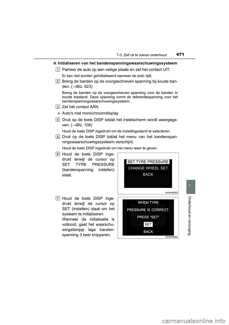 TOYOTA AVENSIS 2018 Instructieboekje (in Dutch) 4717-3. Zelf uit te voeren onderhoud
AVENSIS_OM_OM20C79E_(EE)
7
Onderhoud en verzorging
■Initialiseren van het bandenspanningswaarschuwingssysteem
Parkeer de auto op een veilige plaats en zet het co TOYOTA AVENSIS 2018 Instructieboekje (in Dutch) 4717-3. Zelf uit te voeren onderhoud
AVENSIS_OM_OM20C79E_(EE)
7
Onderhoud en verzorging
■Initialiseren van het bandenspanningswaarschuwingssysteem
Parkeer de auto op een veilige plaats en zet het co