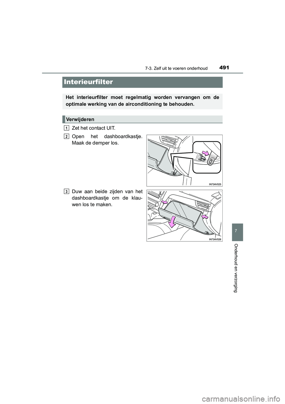 TOYOTA AVENSIS 2018  Instructieboekje (in Dutch) 4917-3. Zelf uit te voeren onderhoud
AVENSIS_OM_OM20C79E_(EE)
7
Onderhoud en verzorging
Interieurfilter
Zet het contact UIT.
Open  het  dashboardkastje.
Maak de demper los.
Duw  aan  beide  zijden  va