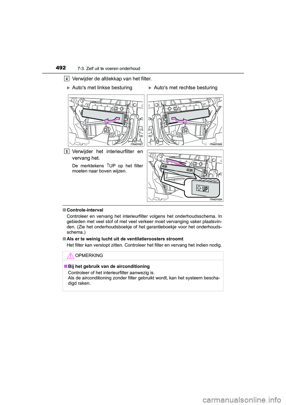 TOYOTA AVENSIS 2018  Instructieboekje (in Dutch) 4927-3. Zelf uit te voeren onderhoud
AVENSIS_OM_OM20C79E_(EE)
Verwijder de afdekkap van het filter.
Verwijder  het  interieurfilter  en
vervang het.
De  merktekens ↑UP  op  het  filter
moeten naar b