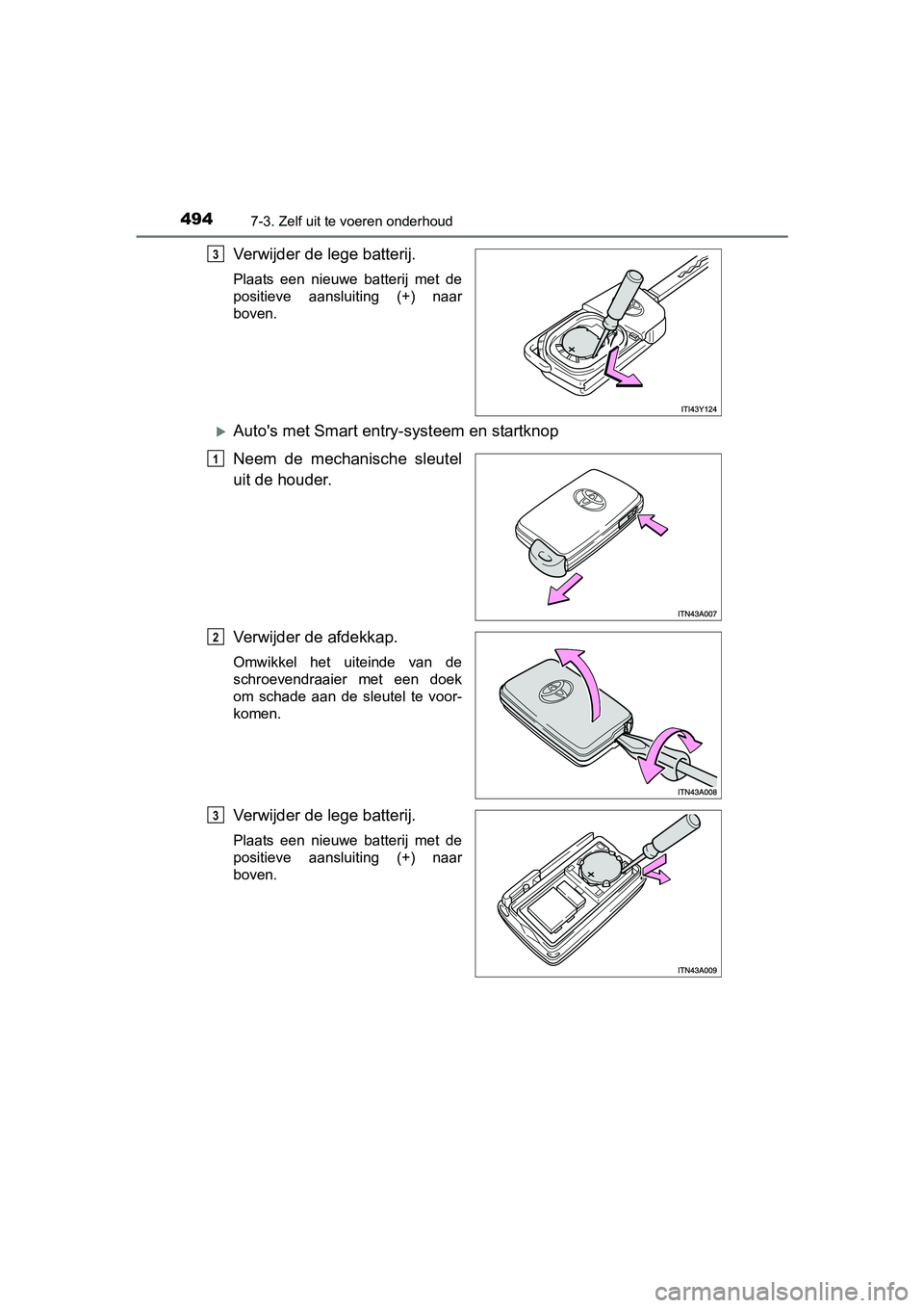 TOYOTA AVENSIS 2018  Instructieboekje (in Dutch) 4947-3. Zelf uit te voeren onderhoud
AVENSIS_OM_OM20C79E_(EE)
Verwijder de lege batterij.
Plaats  een  nieuwe  batterij  met  de
positieve  aansluiting  (+)  naar
boven.
Auto's met Smart entry-