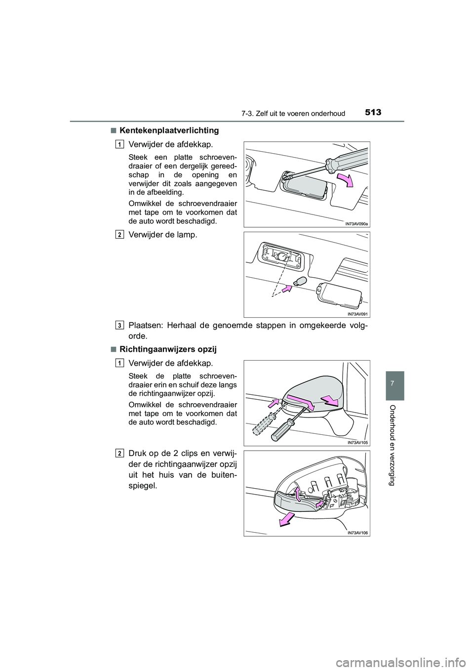 TOYOTA AVENSIS 2018  Instructieboekje (in Dutch) 5137-3. Zelf uit te voeren onderhoud
AVENSIS_OM_OM20C79E_(EE)
7
Onderhoud en verzorging
■Kentekenplaatverlichting
Verwijder de afdekkap.
Steek  een  platte  schroeven-
draaier  of  een  dergelijk  g