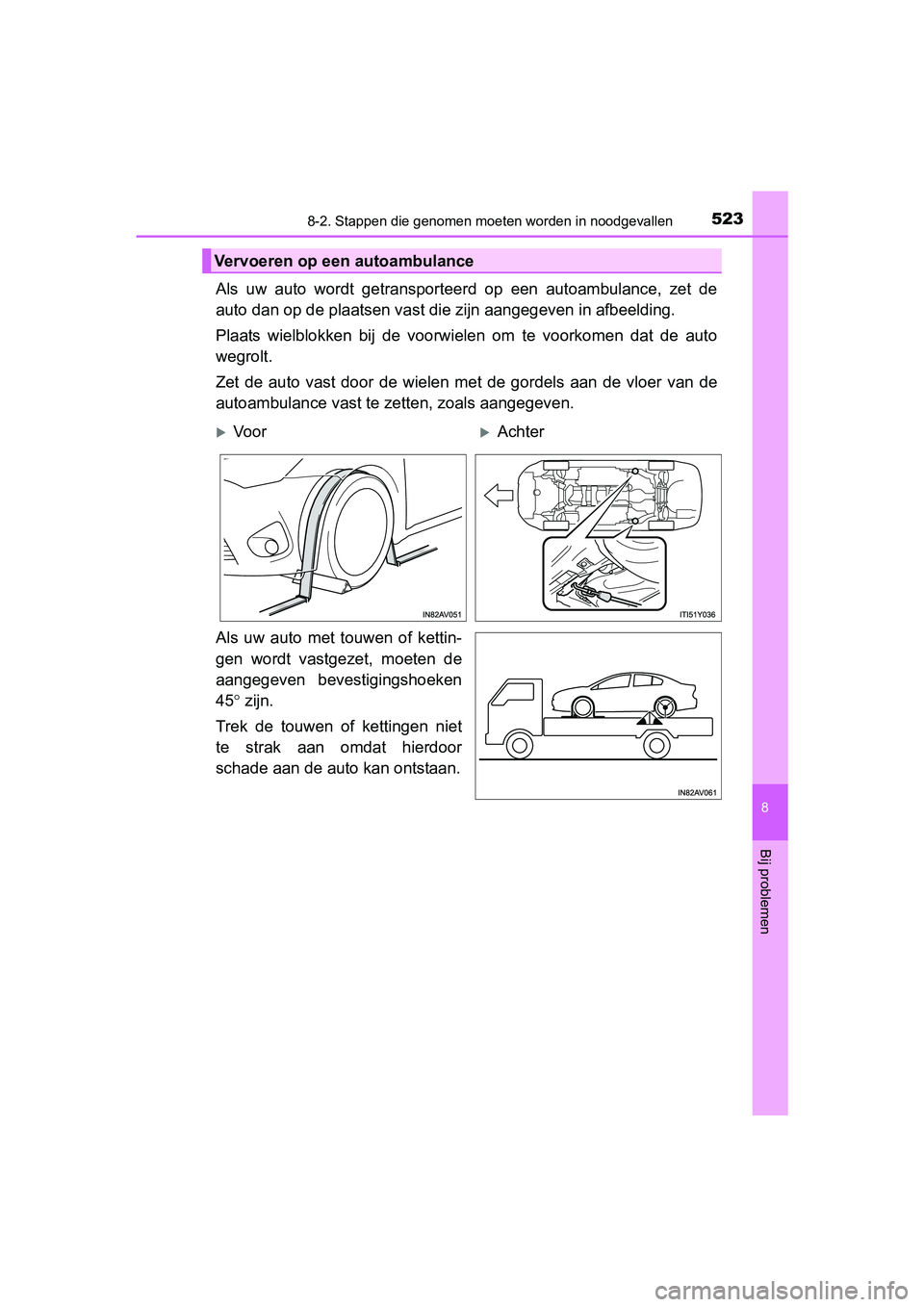 TOYOTA AVENSIS 2018  Instructieboekje (in Dutch) 5238-2. Stappen die genomen moeten worden in noodgevallen
AVENSIS_OM_OM20C79E_(EE)
8
Bij problemen
Als  uw  auto  wordt  getransporteerd  op  een  autoambulance,  zet  de
auto dan op de plaatsen vast 