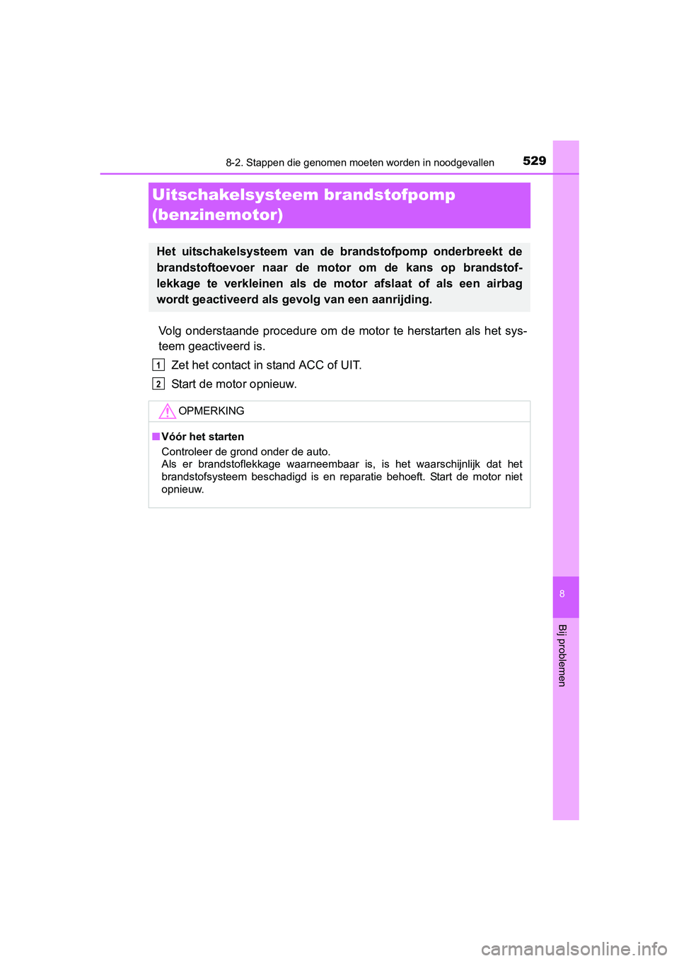 TOYOTA AVENSIS 2018  Instructieboekje (in Dutch) 5298-2. Stappen die genomen moeten worden in noodgevallen
AVENSIS_OM_OM20C79E_(EE)
8
Bij problemen
Uitschakelsysteem brandstofpomp 
(benzinemotor)
Volg  onderstaande  procedure  om  de  motor  te  her