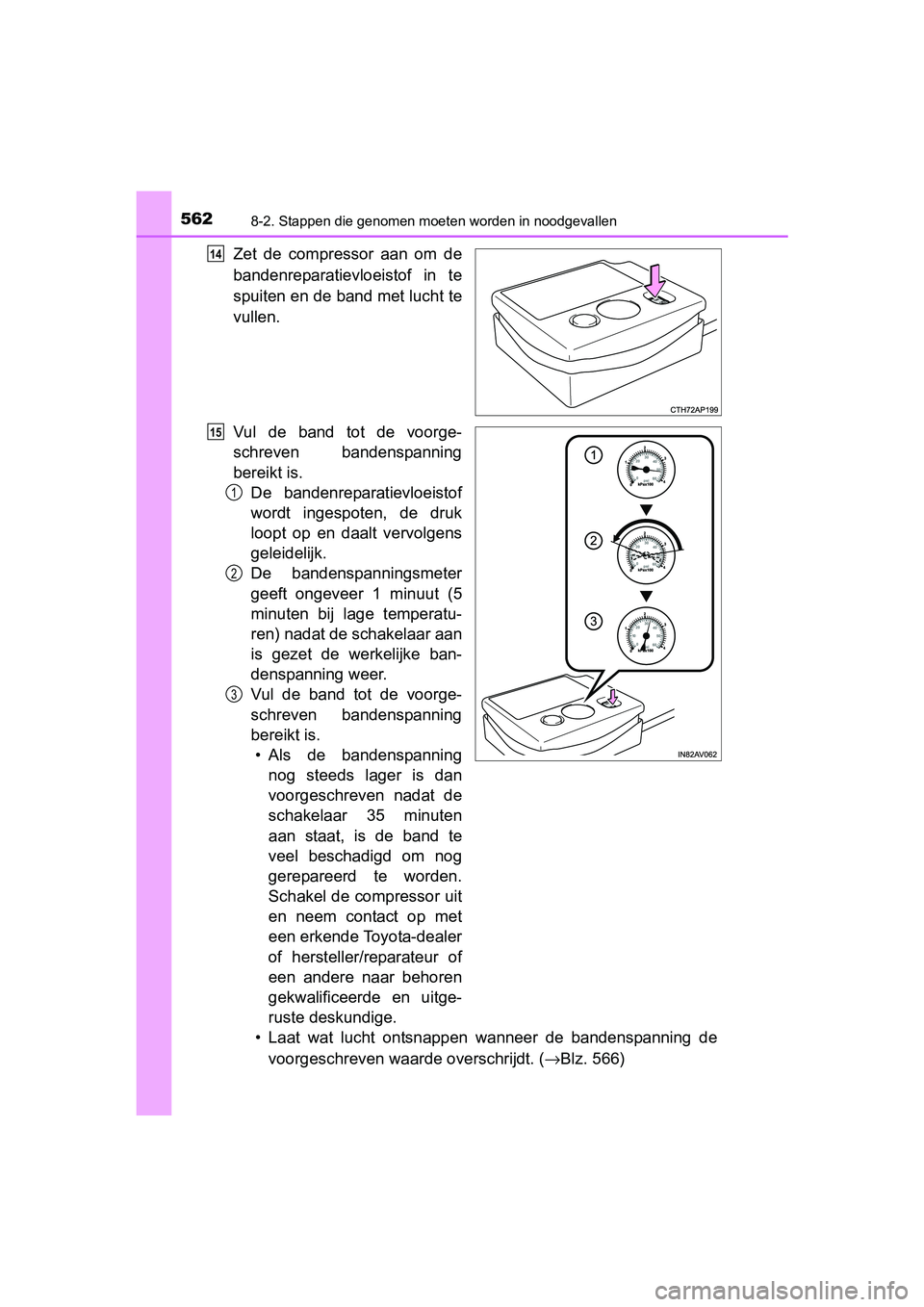 TOYOTA AVENSIS 2018 Instructieboekje (in Dutch) 5628-2. Stappen die genomen moeten worden in noodgevallen
AVENSIS_OM_OM20C79E_(EE)
Zet de compressor aan om de
bandenreparatievloeistof in te
spuiten en de band met lucht te
vullen.
Vul de ba TOYOTA AVENSIS 2018 Instructieboekje (in Dutch) 5628-2. Stappen die genomen moeten worden in noodgevallen
AVENSIS_OM_OM20C79E_(EE)
Zet de compressor aan om de
bandenreparatievloeistof in te
spuiten en de band met lucht te
vullen.
Vul de ba