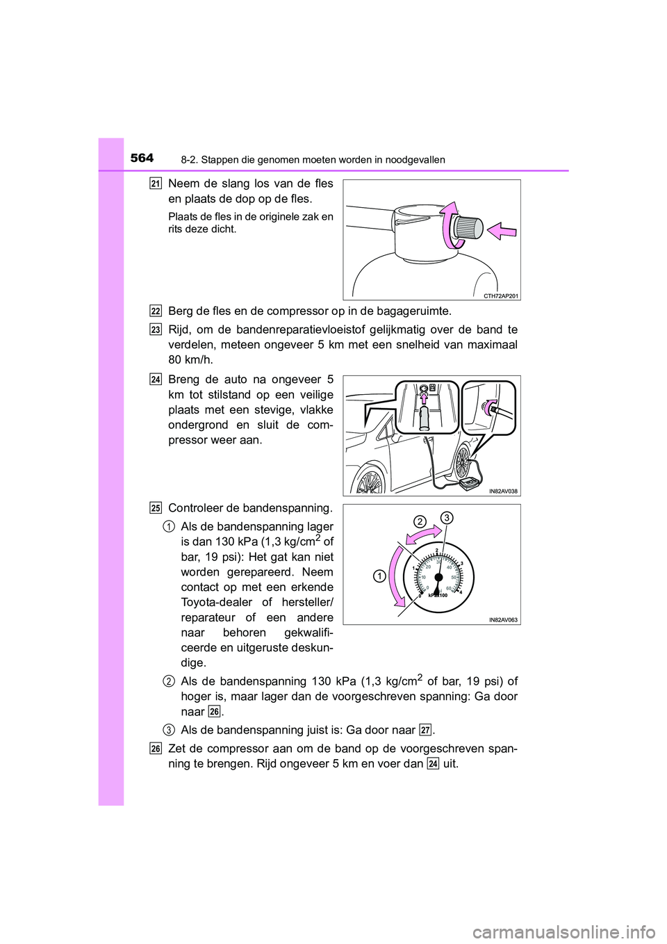 TOYOTA AVENSIS 2018 Instructieboekje (in Dutch) 5648-2. Stappen die genomen moeten worden in noodgevallen
AVENSIS_OM_OM20C79E_(EE)
Neem de slang los van de fles
en plaats de dop op de fles.
Plaats de fles in de originele zak en
rits deze dich TOYOTA AVENSIS 2018 Instructieboekje (in Dutch) 5648-2. Stappen die genomen moeten worden in noodgevallen
AVENSIS_OM_OM20C79E_(EE)
Neem de slang los van de fles
en plaats de dop op de fles.
Plaats de fles in de originele zak en
rits deze dich