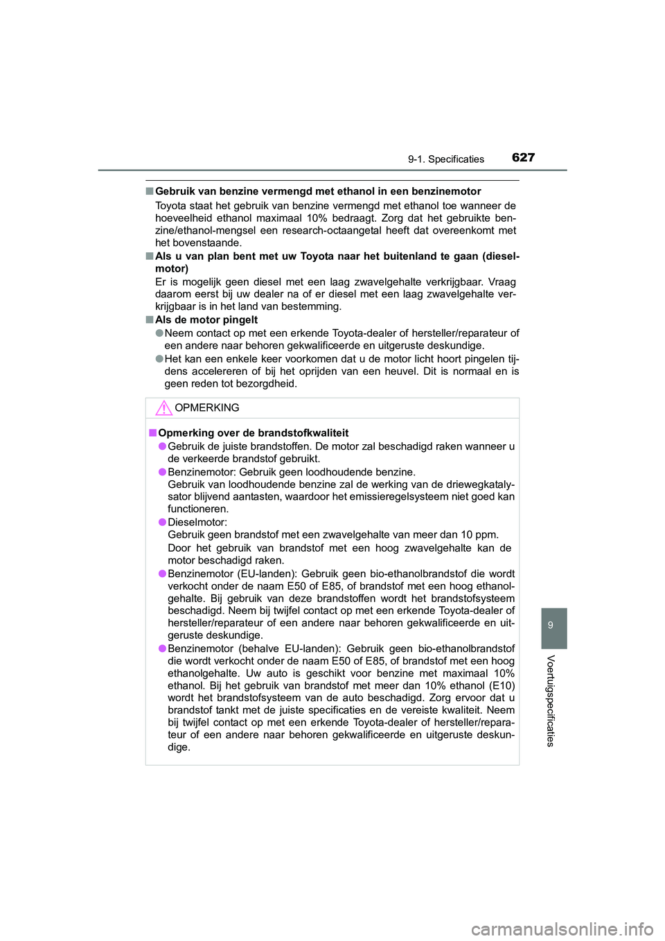 TOYOTA AVENSIS 2018 Instructieboekje (in Dutch) 6279-1. Specificaties
AVENSIS_OM_OM20C79E_(EE)
9
Voertuigspecificaties
■Gebruik van benzine vermengd met ethanol in een benzinemotor
Toyota staat het gebruik van benzine vermengd met ethanol toe wan TOYOTA AVENSIS 2018 Instructieboekje (in Dutch) 6279-1. Specificaties
AVENSIS_OM_OM20C79E_(EE)
9
Voertuigspecificaties
■Gebruik van benzine vermengd met ethanol in een benzinemotor
Toyota staat het gebruik van benzine vermengd met ethanol toe wan