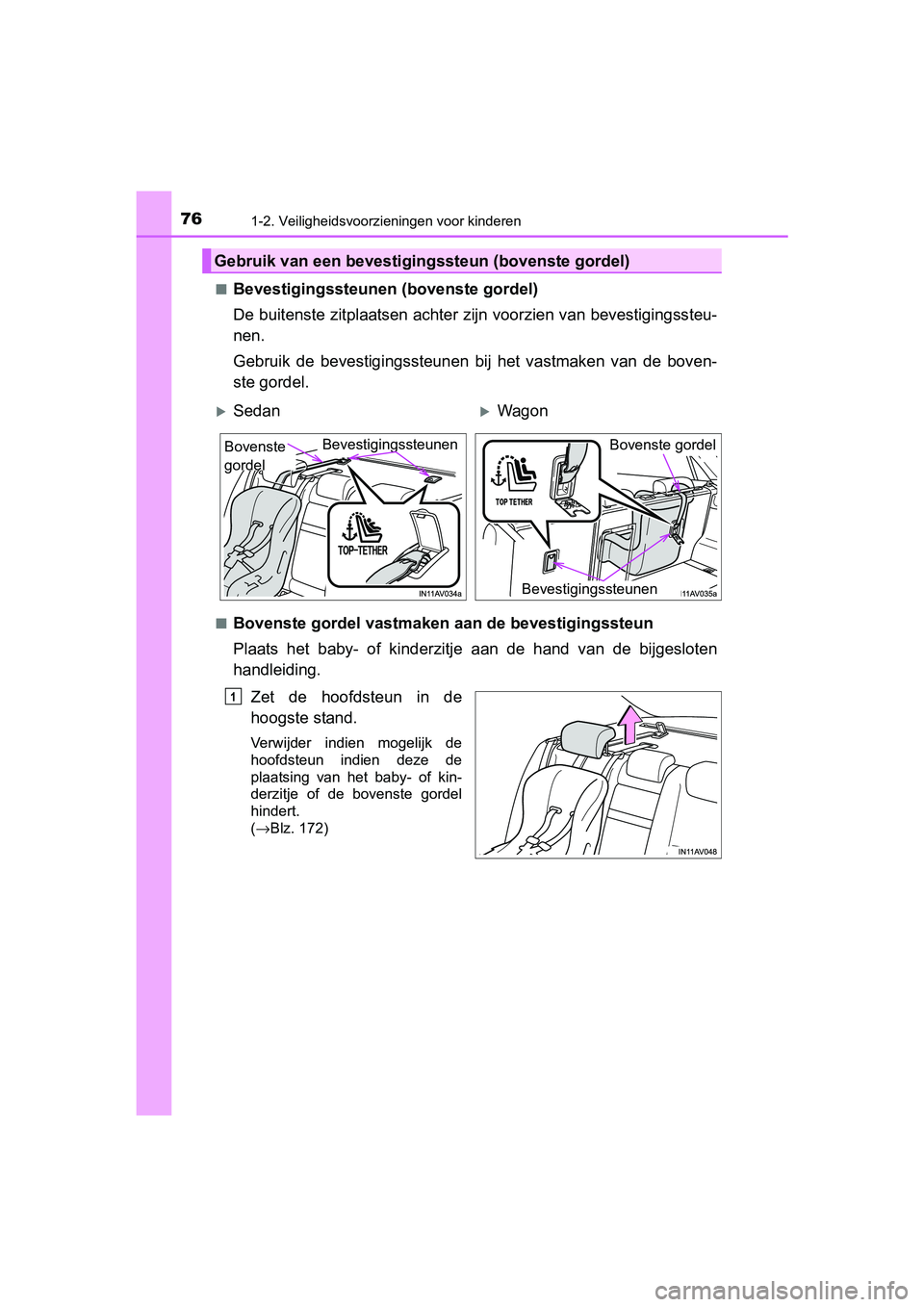 TOYOTA AVENSIS 2018  Instructieboekje (in Dutch) 761-2. Veiligheidsvoorzieningen voor kinderen
AVENSIS_OM_OM20C79E_(EE)■
Bevestigingssteunen (bovenste gordel)
De buitenste zitplaatsen achter zijn voorzien van bevestigingssteu-
nen.
Gebruik  de  be
