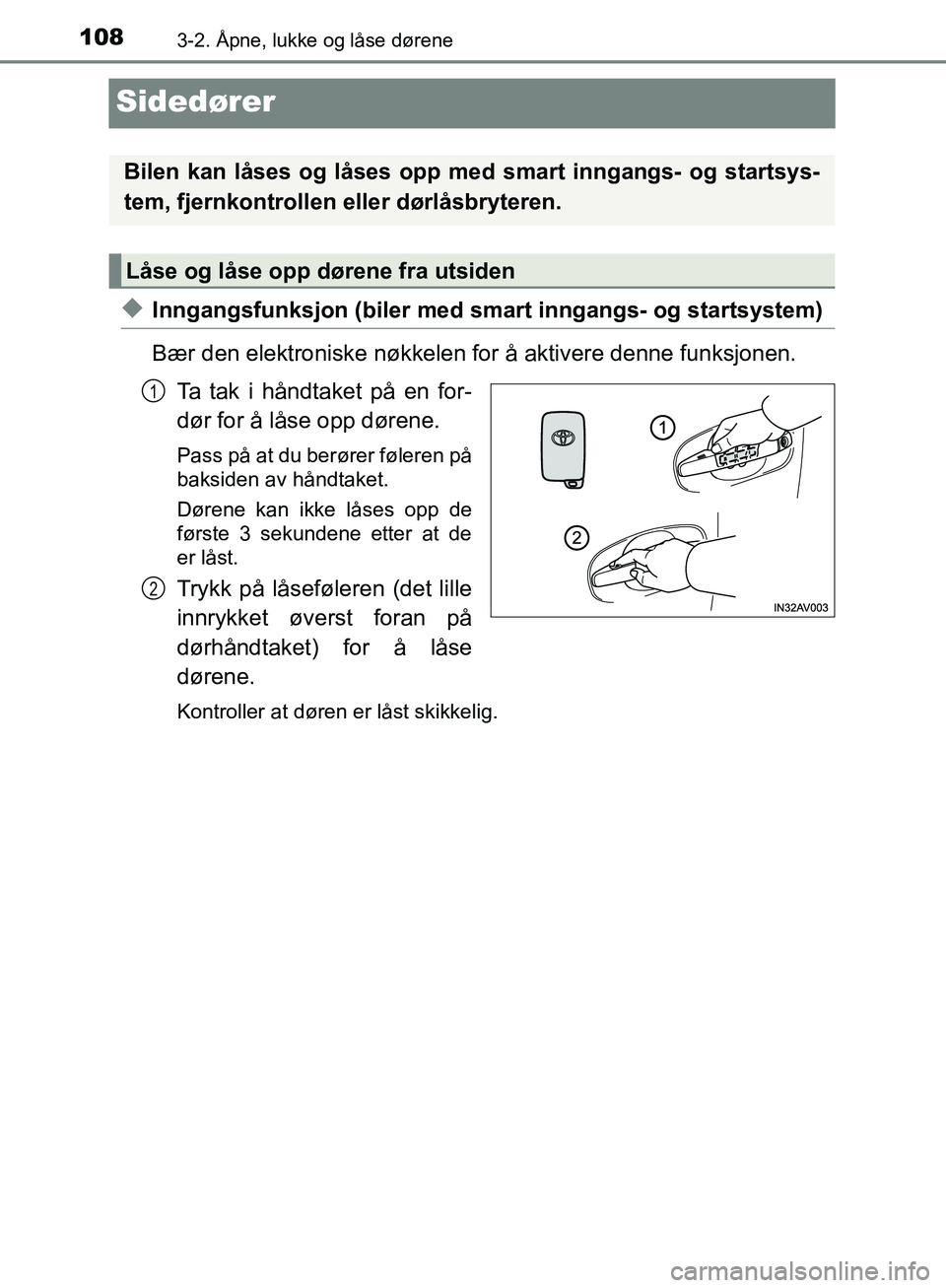 TOYOTA AVENSIS 2018  Instruksjoner for bruk (in Norwegian) 1083-2. Åpne, lukke og låse dørene
AVENSIS_OM20C79NO
Sidedører
uInngangsfunksjon (biler med smart inngangs- og startsystem)
Bær den elektroniske nøkkelen for å aktivere denne funksjonen.Ta tak 