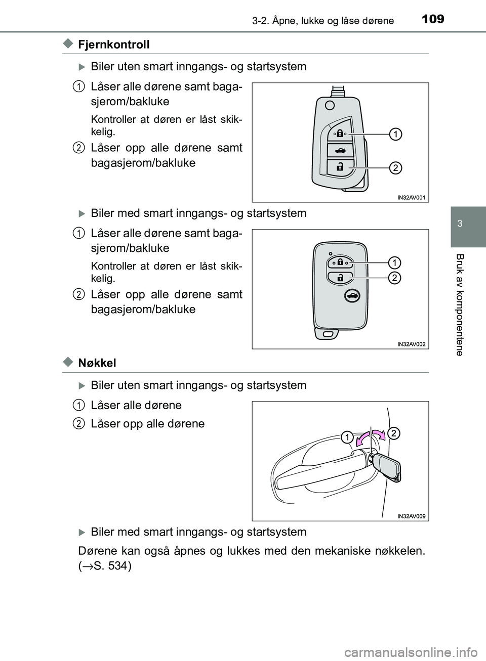 TOYOTA AVENSIS 2018  Instruksjoner for bruk (in Norwegian) 1093-2. Åpne, lukke og låse dørene
3
Bruk av komponentene
AVENSIS_OM20C79NO
uFjernkontroll
Biler uten smart inngangs- og startsystem
Låser alle dørene samt baga-
sjerom/bakluke
Kontroller at d