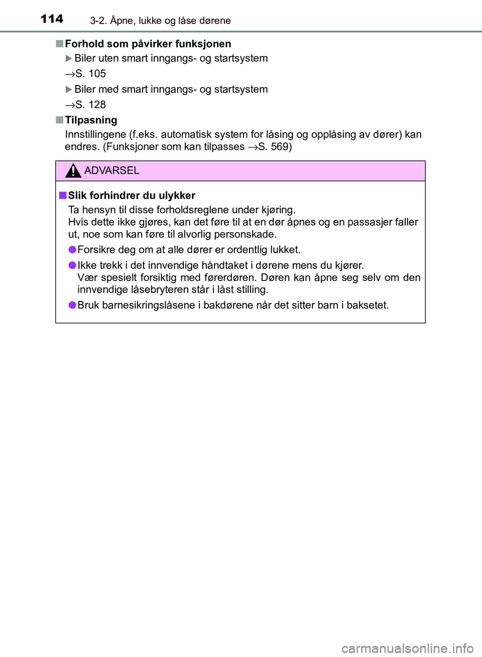 TOYOTA AVENSIS 2018  Instruksjoner for bruk (in Norwegian) 1143-2. Åpne, lukke og låse dørene
AVENSIS_OM20C79NOn
Forhold som påvirker funksjonen
Biler uten smart inngangs- og startsystem
→S. 105
Biler med smart inngangs- og startsystem
→S. 128
n