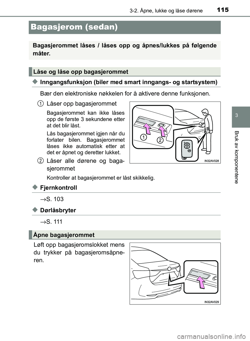 TOYOTA AVENSIS 2018  Instruksjoner for bruk (in Norwegian) 115
3
3-2. Åpne, lukke og låse dørene
Bruk av komponentene
AVENSIS_OM20C79NO
Bagasjerom (sedan)
uInngangsfunksjon (biler med smart inngangs- og startsystem)
Bær den elektroniske nøkkelen for å a