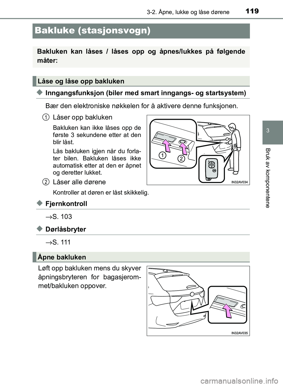 TOYOTA AVENSIS 2018  Instruksjoner for bruk (in Norwegian) 119
3
3-2. Åpne, lukke og låse dørene
Bruk av komponentene
AVENSIS_OM20C79NO
Bakluke (stasjonsvogn)
uInngangsfunksjon (biler med smart inngangs- og startsystem)
Bær den elektroniske nøkkelen for 