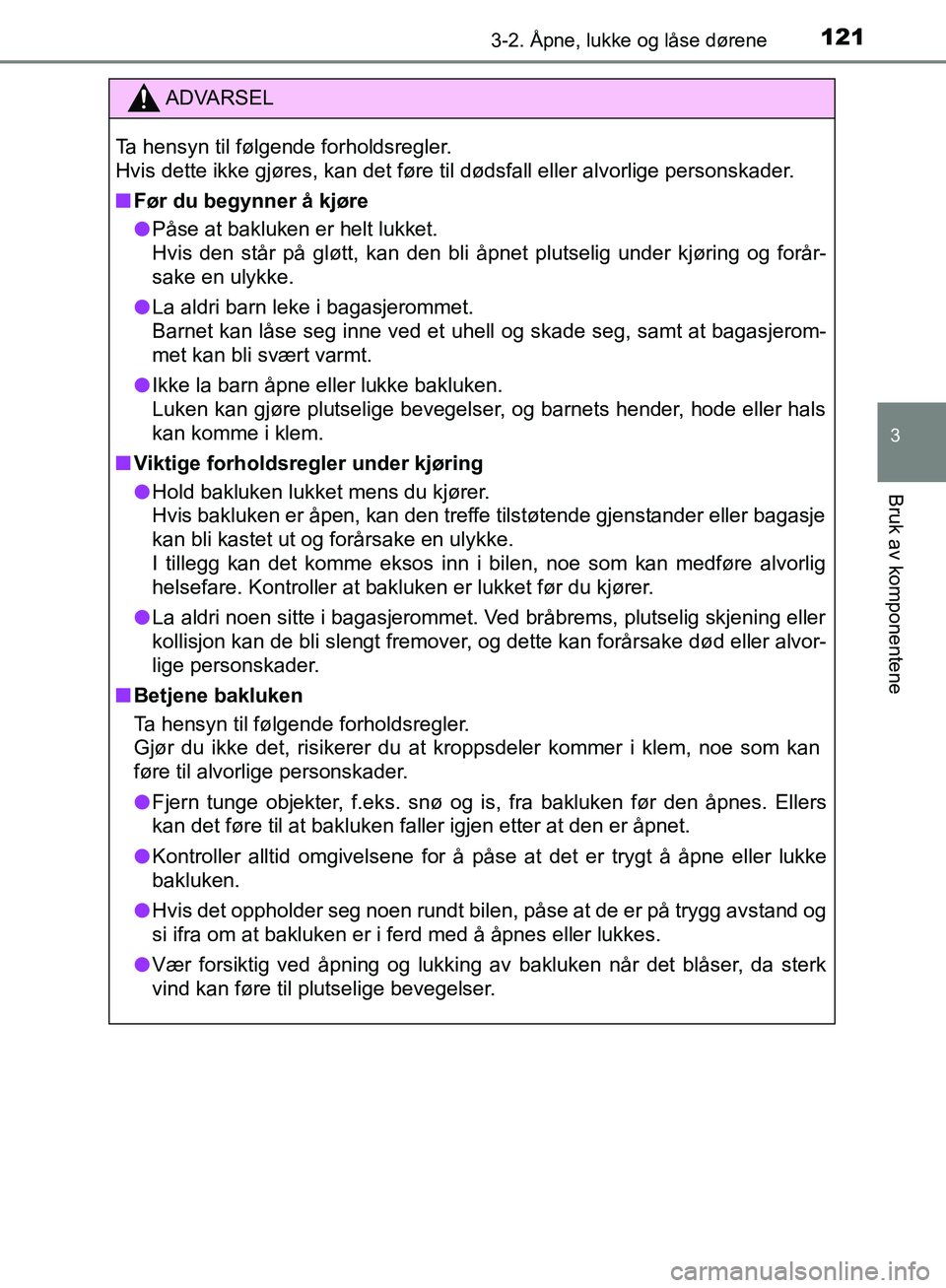 TOYOTA AVENSIS 2018 Instruksjoner for bruk (in Norwegian) 1213-2. Åpne, lukke og låse dørene
3
Bruk av komponentene
AVENSIS_OM20C79NO
ADVARSEL
Ta hensyn til følgende forholdsregler.
Hvis dette ikke gjøres, kan det føre til dødsfall eller alvorlige pe TOYOTA AVENSIS 2018 Instruksjoner for bruk (in Norwegian) 1213-2. Åpne, lukke og låse dørene
3
Bruk av komponentene
AVENSIS_OM20C79NO
ADVARSEL
Ta hensyn til følgende forholdsregler.
Hvis dette ikke gjøres, kan det føre til dødsfall eller alvorlige pe