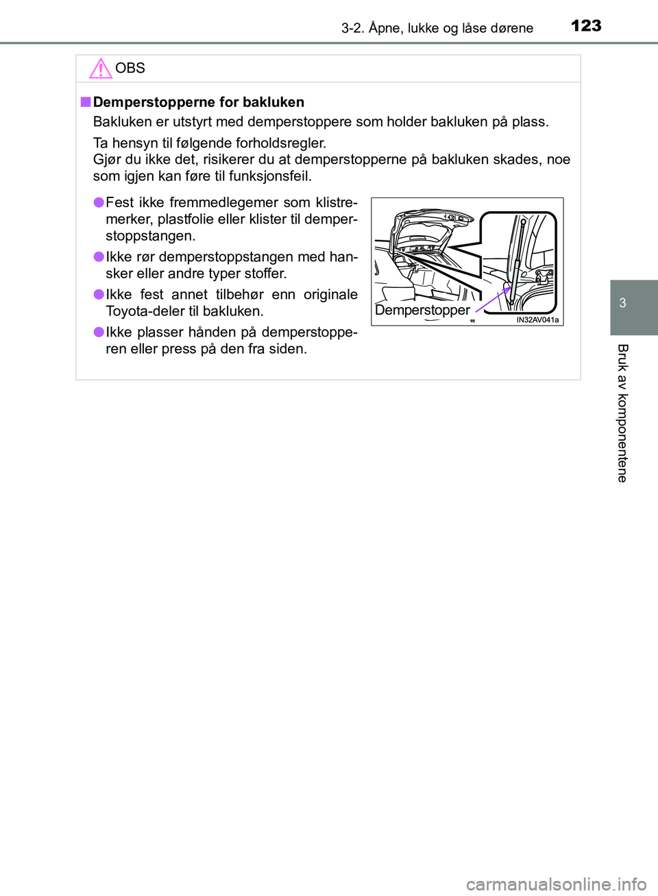 TOYOTA AVENSIS 2018  Instruksjoner for bruk (in Norwegian) 1233-2. Åpne, lukke og låse dørene
3
Bruk av komponentene
AVENSIS_OM20C79NOOBS
n
Demperstopperne for bakluken
Bakluken er utstyrt med demperstoppere som holder bakluken på plass.
Ta hensyn til fø