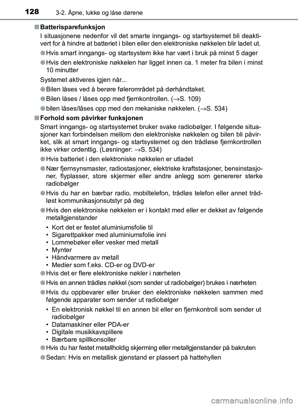 TOYOTA AVENSIS 2018 Instruksjoner for bruk (in Norwegian) 1283-2. Åpne, lukke og låse dørene
AVENSIS_OM20C79NOn
Batterisparefunksjon
I situasjonene nedenfor vil det smarte inngangs- og startsystemet bli deakti-
vert for å hindre at batteriet i bilen elle TOYOTA AVENSIS 2018 Instruksjoner for bruk (in Norwegian) 1283-2. Åpne, lukke og låse dørene
AVENSIS_OM20C79NOn
Batterisparefunksjon
I situasjonene nedenfor vil det smarte inngangs- og startsystemet bli deakti-
vert for å hindre at batteriet i bilen elle