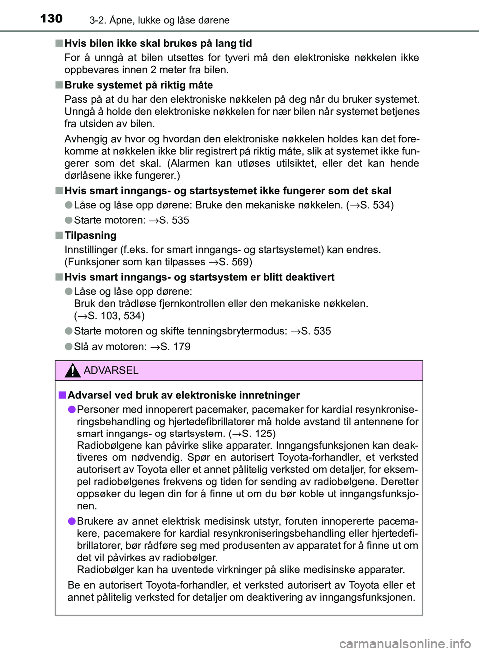 TOYOTA AVENSIS 2018 Instruksjoner for bruk (in Norwegian) 1303-2. Åpne, lukke og låse dørene
AVENSIS_OM20C79NOn
Hvis bilen ikke skal brukes på lang tid
For å unngå at bilen utsettes for tyveri må den elektroniske nøkkelen ikke
oppbevares innen 2 mete TOYOTA AVENSIS 2018 Instruksjoner for bruk (in Norwegian) 1303-2. Åpne, lukke og låse dørene
AVENSIS_OM20C79NOn
Hvis bilen ikke skal brukes på lang tid
For å unngå at bilen utsettes for tyveri må den elektroniske nøkkelen ikke
oppbevares innen 2 mete