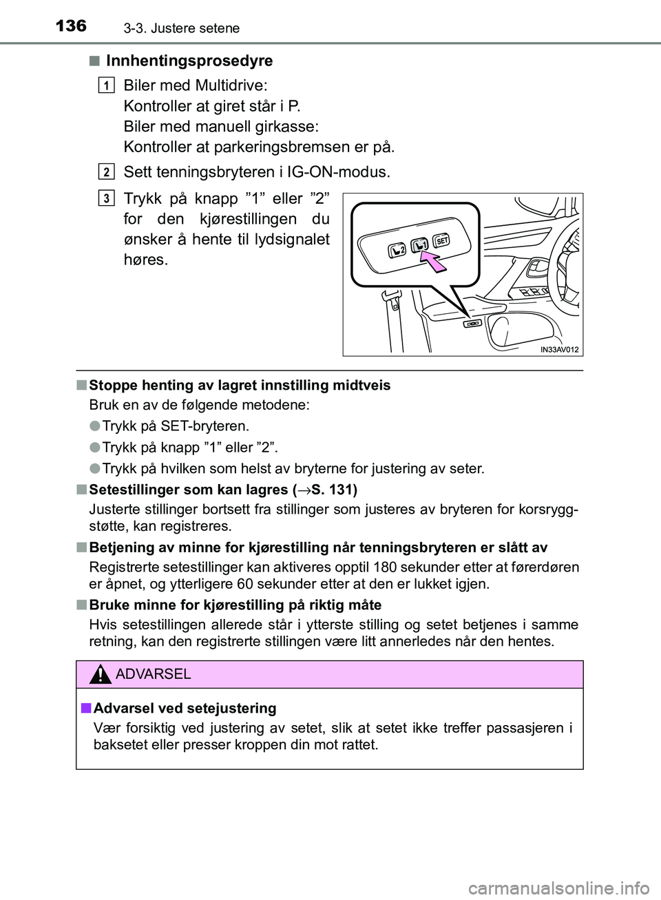 TOYOTA AVENSIS 2018 Instruksjoner for bruk (in Norwegian) 1363-3. Justere setene
AVENSIS_OM20C79NOn
Innhentingsprosedyre
Biler med Multidrive:
Kontroller at giret står i P.
Biler med manuell girkasse:
Kontroller at parkeringsbremsen er på.
Sett tennings TOYOTA AVENSIS 2018 Instruksjoner for bruk (in Norwegian) 1363-3. Justere setene
AVENSIS_OM20C79NOn
Innhentingsprosedyre
Biler med Multidrive:
Kontroller at giret står i P.
Biler med manuell girkasse:
Kontroller at parkeringsbremsen er på.
Sett tennings