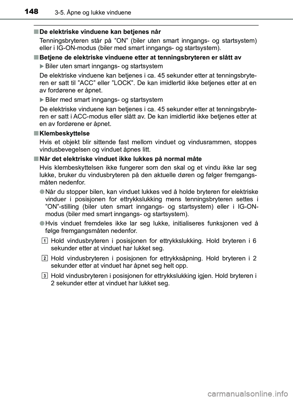 TOYOTA AVENSIS 2018 Instruksjoner for bruk (in Norwegian) 1483-5. Åpne og lukke vinduene
AVENSIS_OM20C79NO
nDe elektriske vinduene kan betjenes når
Tenningsbryteren står på ”ON” (biler uten smart inngangs- og startsystem)
eller i IG-ON-modus (biler m TOYOTA AVENSIS 2018 Instruksjoner for bruk (in Norwegian) 1483-5. Åpne og lukke vinduene
AVENSIS_OM20C79NO
nDe elektriske vinduene kan betjenes når
Tenningsbryteren står på ”ON” (biler uten smart inngangs- og startsystem)
eller i IG-ON-modus (biler m