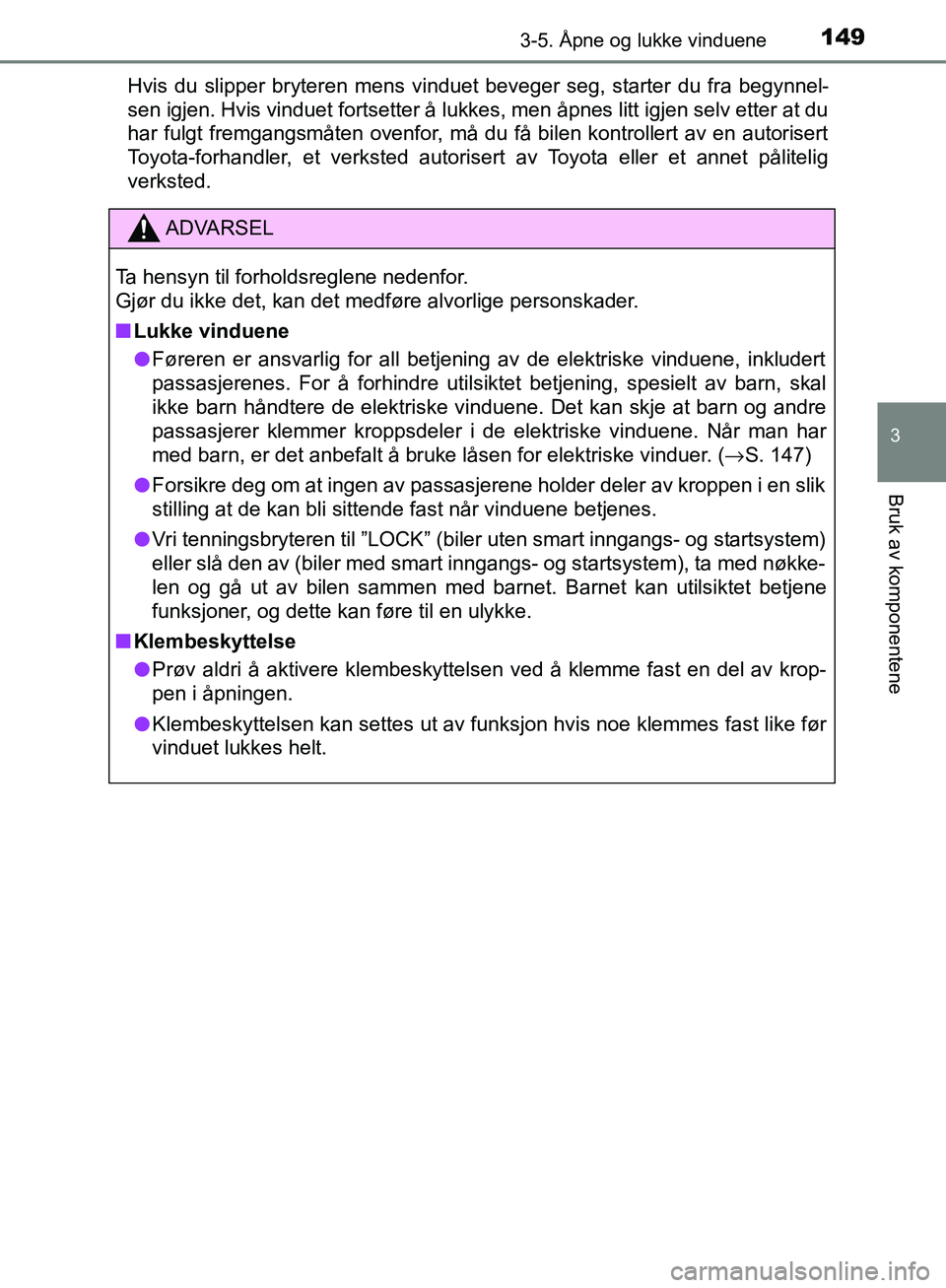 TOYOTA AVENSIS 2018 Instruksjoner for bruk (in Norwegian) 1493-5. Åpne og lukke vinduene
3
Bruk av komponentene
AVENSIS_OM20C79NOHvis du slipper bryteren mens vinduet beveger seg, starter du fra begynnel-
sen igjen. Hvis vinduet fortsetter å lukkes, men å TOYOTA AVENSIS 2018 Instruksjoner for bruk (in Norwegian) 1493-5. Åpne og lukke vinduene
3
Bruk av komponentene
AVENSIS_OM20C79NOHvis du slipper bryteren mens vinduet beveger seg, starter du fra begynnel-
sen igjen. Hvis vinduet fortsetter å lukkes, men å