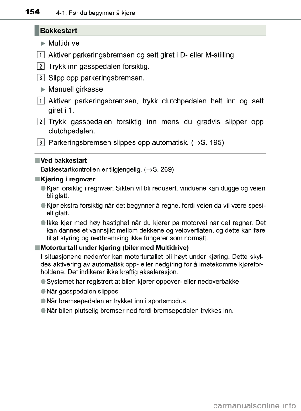 TOYOTA AVENSIS 2018 Instruksjoner for bruk (in Norwegian) 1544-1. Før du begynner å kjøre
AVENSIS_OM20C79NO
Multidrive
Aktiver parkeringsbremsen og sett giret i D- eller M-stilling.
Trykk inn gasspedalen forsiktig.
Slipp opp parkeringsbremsen.
Manue TOYOTA AVENSIS 2018 Instruksjoner for bruk (in Norwegian) 1544-1. Før du begynner å kjøre
AVENSIS_OM20C79NO
Multidrive
Aktiver parkeringsbremsen og sett giret i D- eller M-stilling.
Trykk inn gasspedalen forsiktig.
Slipp opp parkeringsbremsen.
Manue