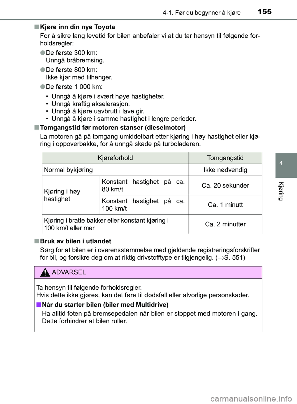 TOYOTA AVENSIS 2018 Instruksjoner for bruk (in Norwegian) 1554-1. Før du begynner å kjøre
4
Kjøring
AVENSIS_OM20C79NOn
Kjøre inn din nye Toyota
For å sikre lang levetid for bilen anbefaler vi at du tar hensyn til følgende for-
holdsregler:
lDe første TOYOTA AVENSIS 2018 Instruksjoner for bruk (in Norwegian) 1554-1. Før du begynner å kjøre
4
Kjøring
AVENSIS_OM20C79NOn
Kjøre inn din nye Toyota
For å sikre lang levetid for bilen anbefaler vi at du tar hensyn til følgende for-
holdsregler:
lDe første